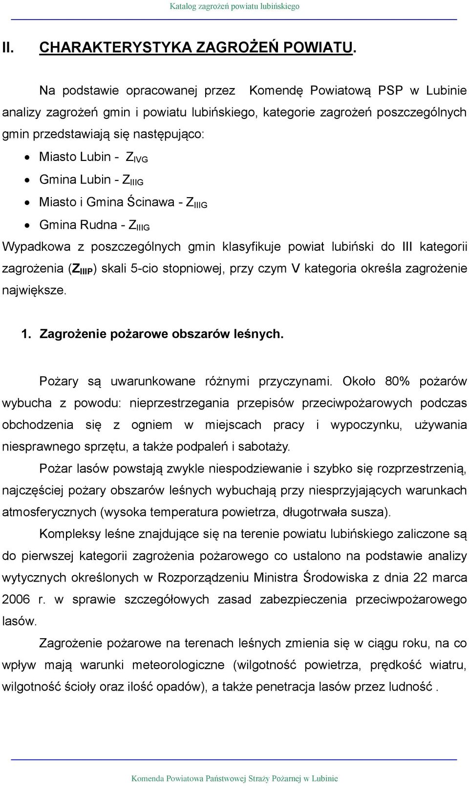 Gmina Lubin - Z IIIG Miasto i Gmina Ścinawa - Z IIIG Gmina Rudna - Z IIIG Wypadkowa z poszczególnych gmin klasyfikuje powiat lubiński do III kategorii zagrożenia (Z IIIP ) skali 5-cio stopniowej,