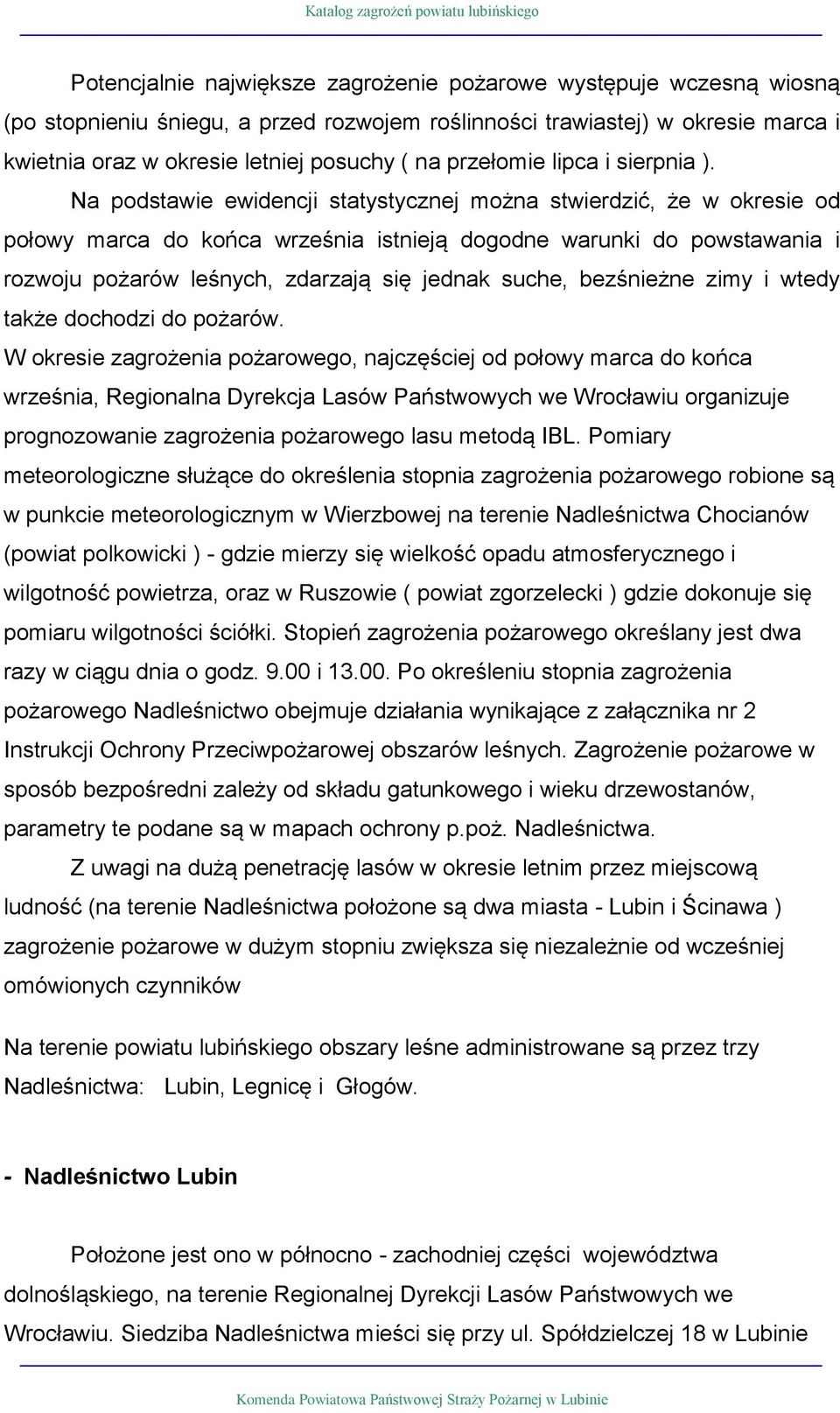 Na podstawie ewidencji statystycznej można stwierdzić, że w okresie od połowy marca do końca września istją dogodne warunki do powstawania i rozwoju pożarów leśnych, zdarzają się jednak suche,