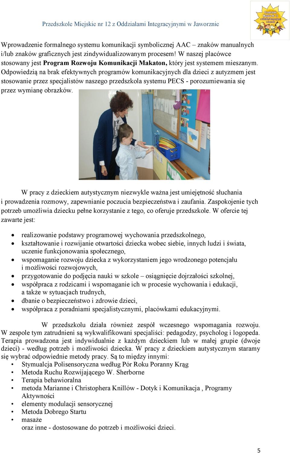 Odpowiedzią na brak efektywnych programów komunikacyjnych dla dzieci z autyzmem jest stosowanie przez specjalistów naszego przedszkola systemu PECS - porozumiewania się przez wymianę obrazków.