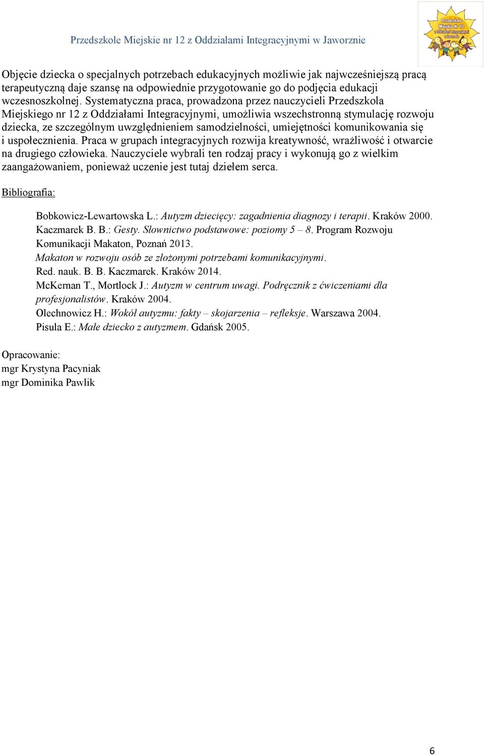 samodzielności, umiejętności komunikowania się i uspołecznienia. Praca w grupach integracyjnych rozwija kreatywność, wrażliwość i otwarcie na drugiego człowieka.