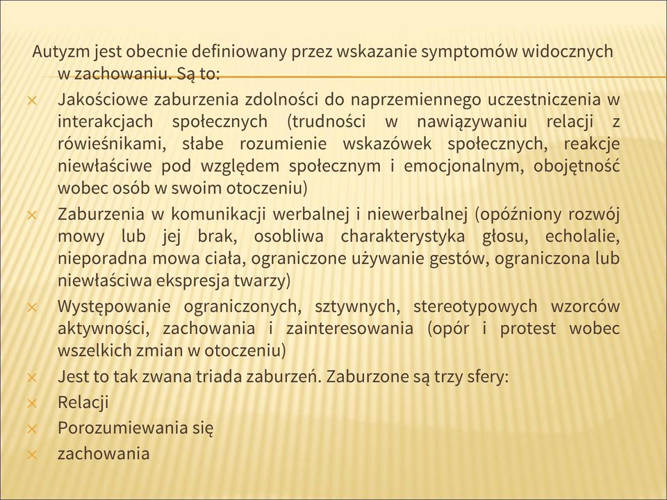 niewłaściwe pod względem społecznym i emocjonalnym, obojętność wobec osób w swoim otoczeniu) Zaburzenia w komunikacji werbalnej i niewerbalnej (opóźniony rozwój mowy lub jej brak, osobliwa