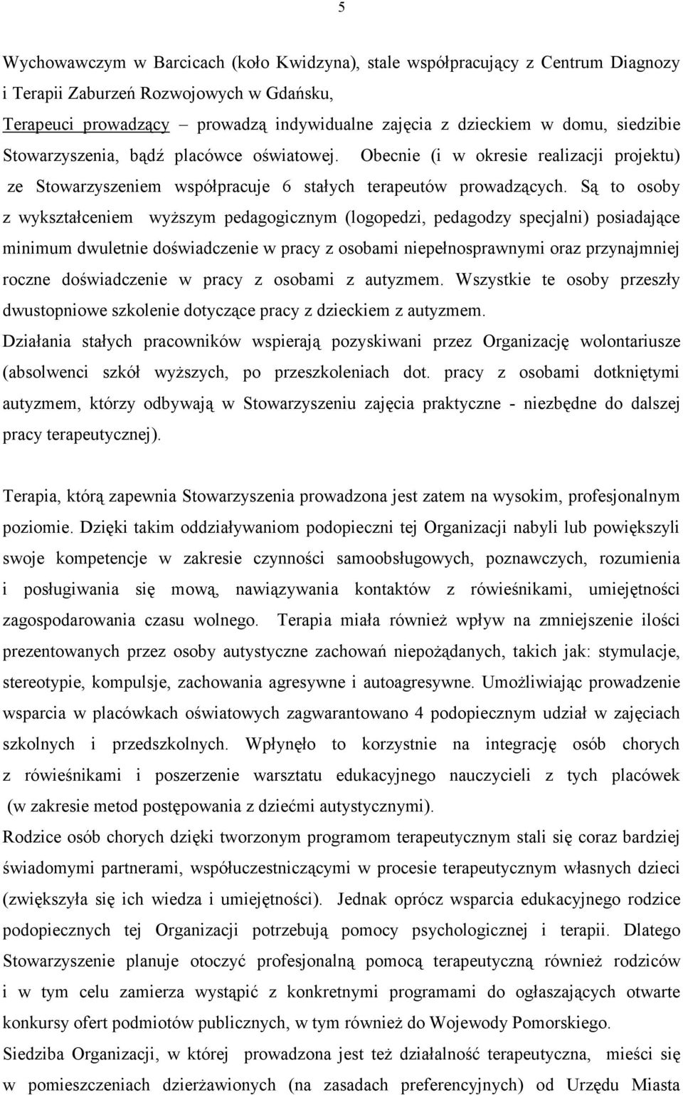 Są to osoby z wykształceniem wyższym pedagogicznym (logopedzi, pedagodzy specjalni) posiadające minimum dwuletnie doświadczenie w pracy z osobami niepełnosprawnymi oraz przynajmniej roczne