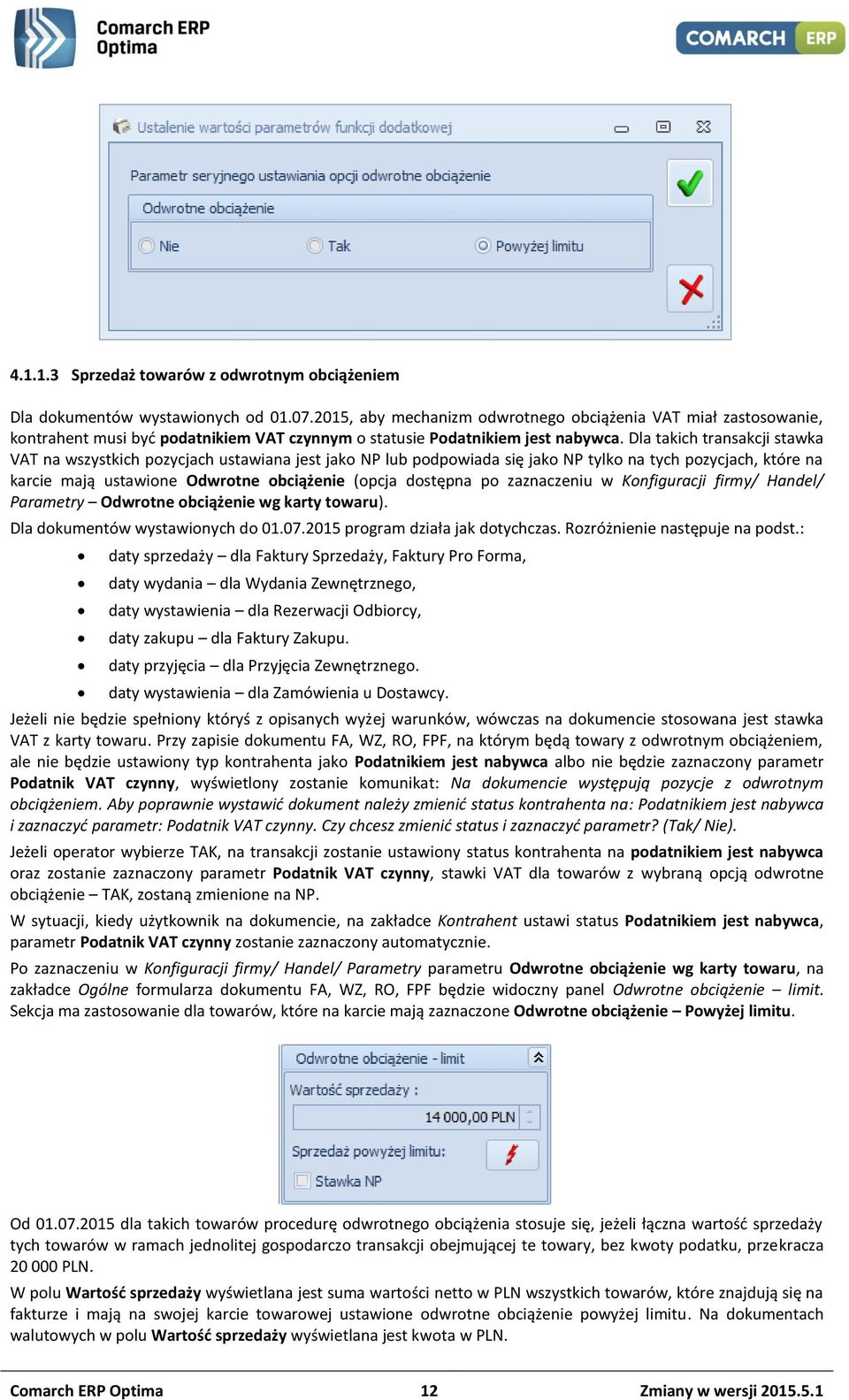 Dla takich transakcji stawka VAT na wszystkich pozycjach ustawiana jest jako NP lub podpowiada się jako NP tylko na tych pozycjach, które na karcie mają ustawione Odwrotne obciążenie (opcja dostępna