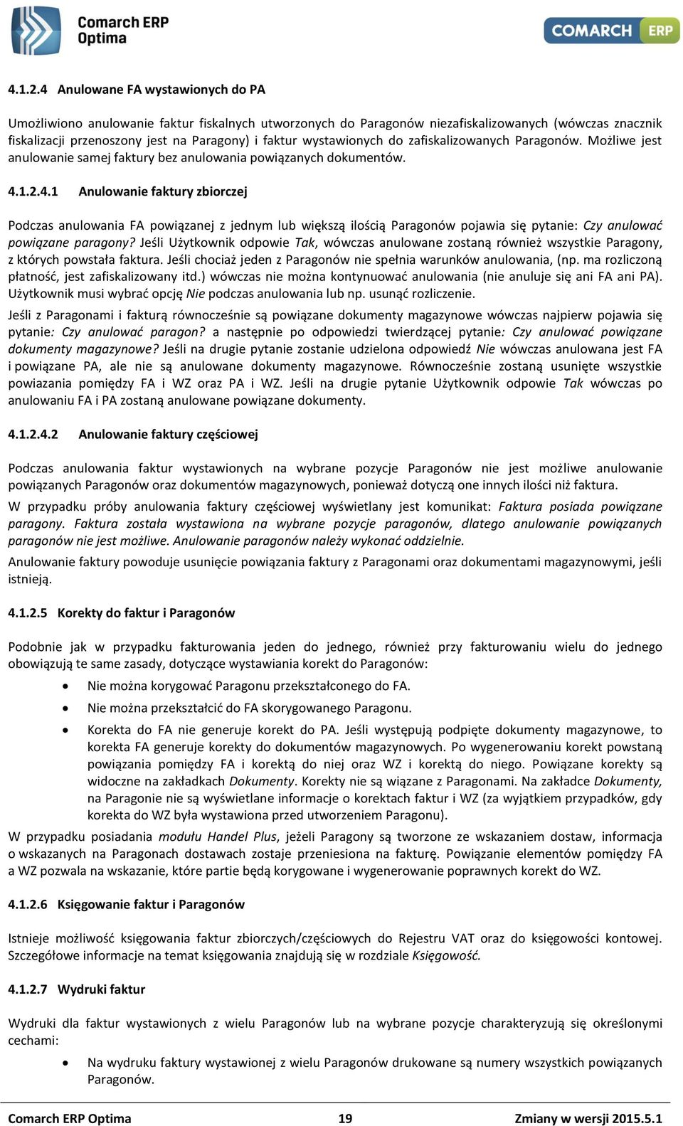 wystawionych do zafiskalizowanych Paragonów. Możliwe jest anulowanie samej faktury bez anulowania powiązanych dokumentów. 4.