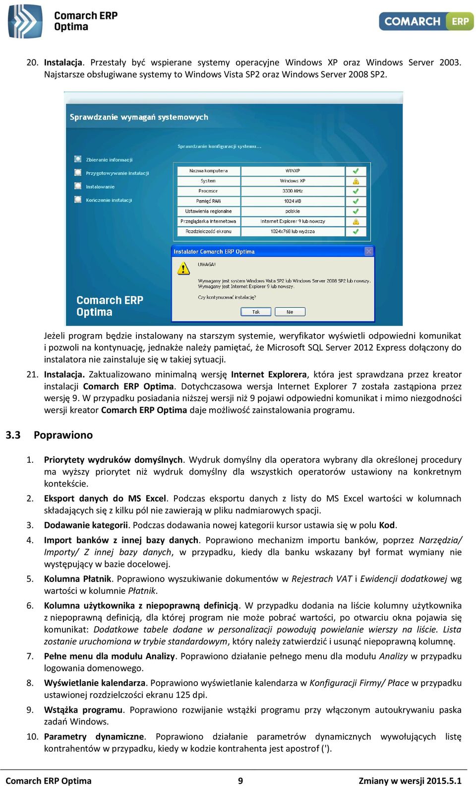 do instalatora nie zainstaluje się w takiej sytuacji. 21. Instalacja. Zaktualizowano minimalną wersję Internet Explorera, która jest sprawdzana przez kreator instalacji Comarch ERP Optima.