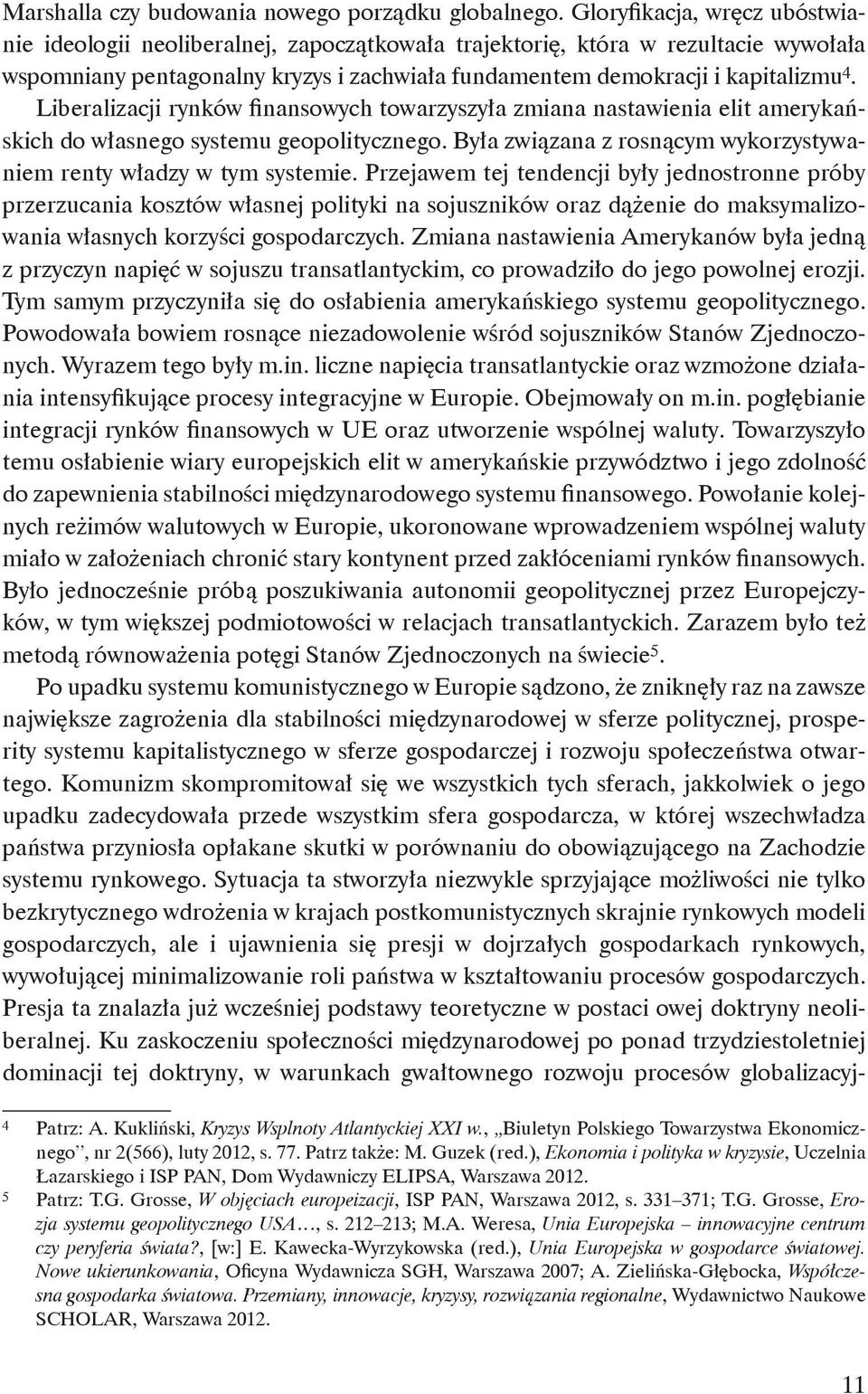 Liberalizacji rynków finansowych towarzyszyła zmiana nastawienia elit amerykańskich do własnego systemu geopolitycznego. Była związana z rosnącym wykorzystywaniem renty władzy w tym systemie.