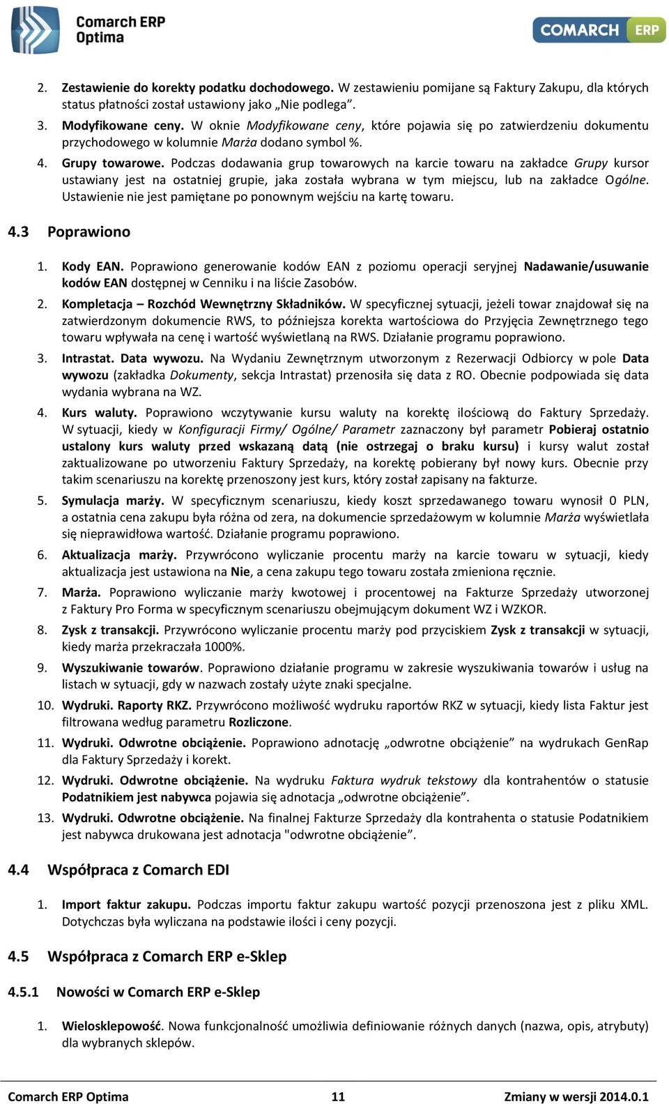 Podczas dodawania grup towarowych na karcie towaru na zakładce Grupy kursor ustawiany jest na ostatniej grupie, jaka została wybrana w tym miejscu, lub na zakładce Ogólne.