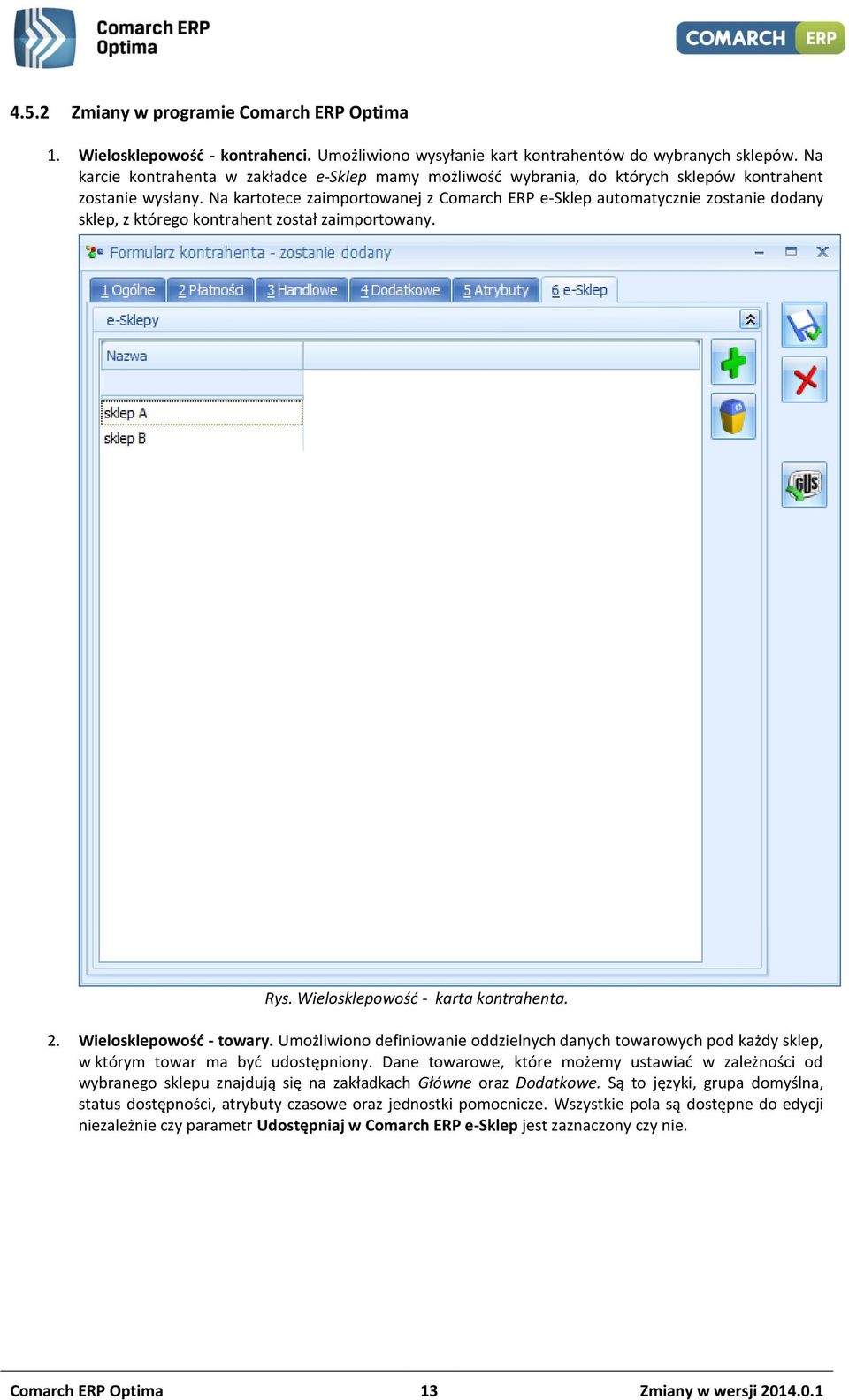 Na kartotece zaimportowanej z Comarch ERP e-sklep automatycznie zostanie dodany sklep, z którego kontrahent został zaimportowany. Rys. Wielosklepowość - karta kontrahenta. 2. Wielosklepowość - towary.