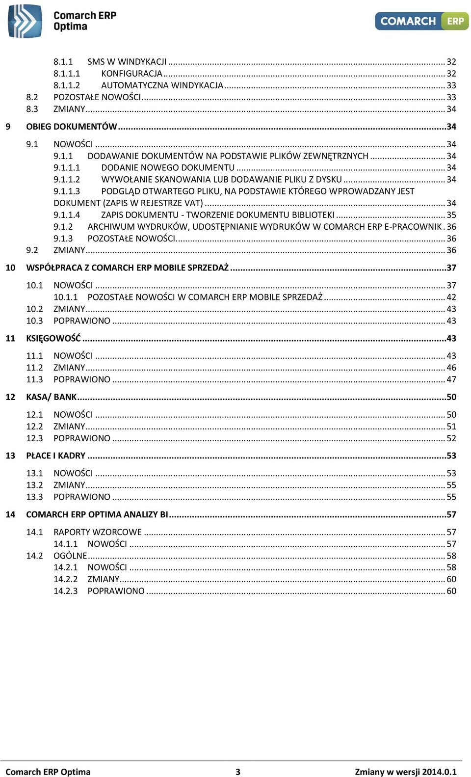 .. 34 9.1.1.4 ZAPIS DOKUMENTU - TWORZENIE DOKUMENTU BIBLIOTEKI... 35 9.1.2 ARCHIWUM WYDRUKÓW, UDOSTĘPNIANIE WYDRUKÓW W COMARCH ERP E-PRACOWNIK. 36 9.1.3 POZOSTAŁE NOWOŚCI... 36 9.2 ZMIANY.