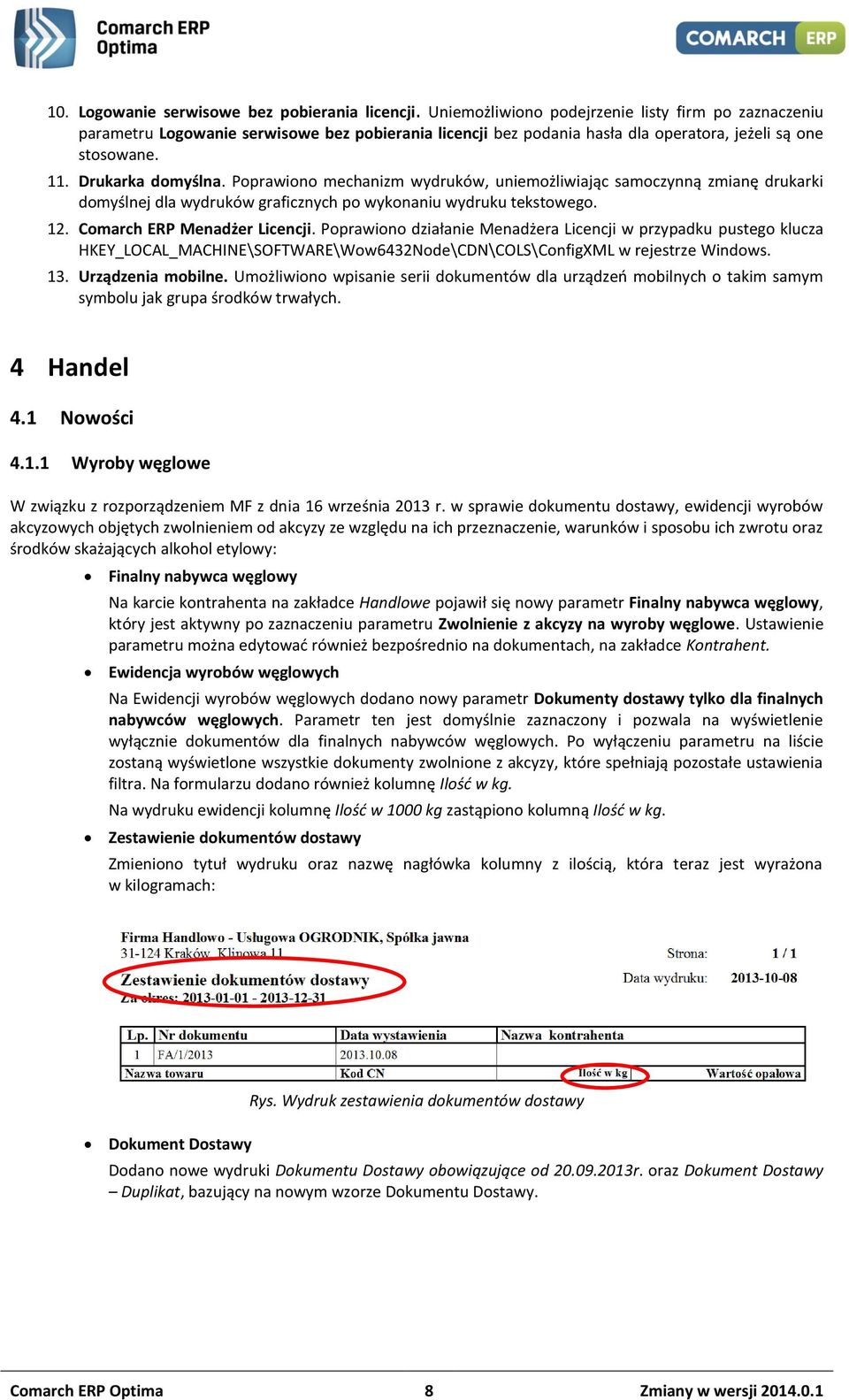 Poprawiono mechanizm wydruków, uniemożliwiając samoczynną zmianę drukarki domyślnej dla wydruków graficznych po wykonaniu wydruku tekstowego. 12. Comarch ERP Menadżer Licencji.