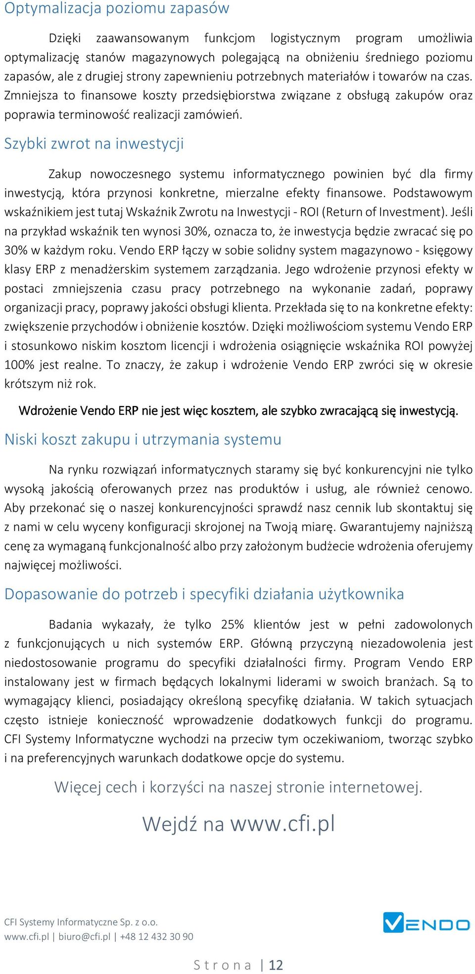 Szybki zwrot na inwestycji Zakup nowoczesnego systemu informatycznego powinien być dla firmy inwestycją, która przynosi konkretne, mierzalne efekty finansowe.