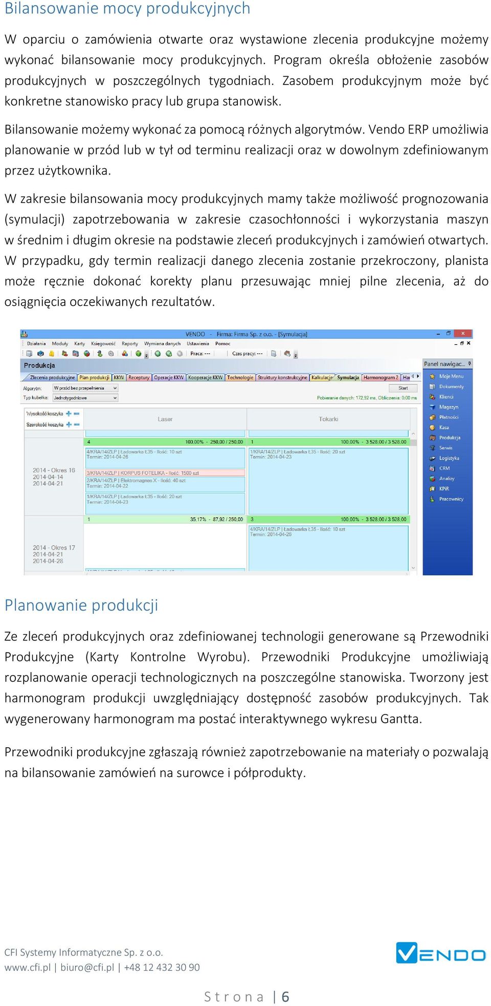 Bilansowanie możemy wykonać za pomocą różnych algorytmów. Vendo ERP umożliwia planowanie w przód lub w tył od terminu realizacji oraz w dowolnym zdefiniowanym przez użytkownika.