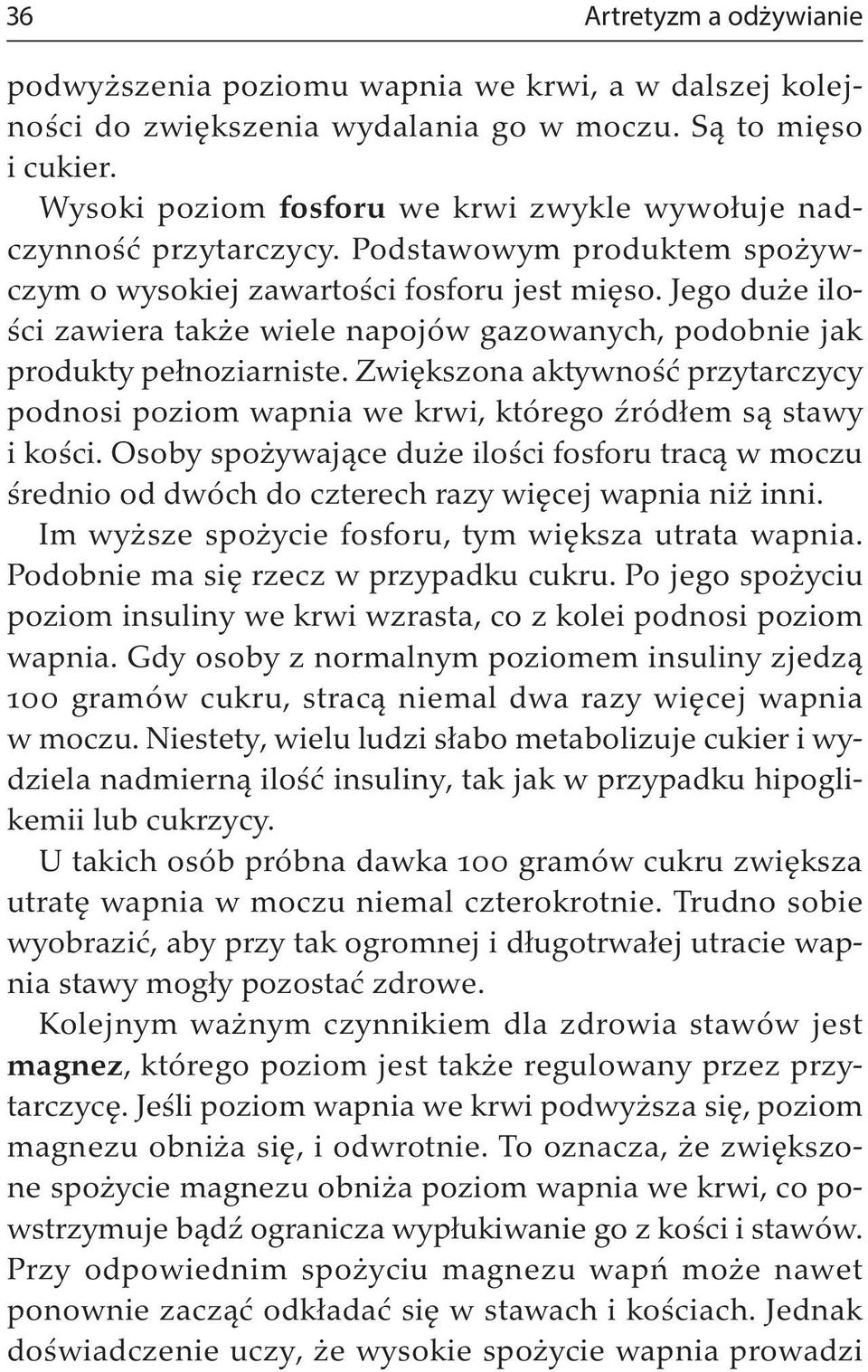 Jego duże ilości zawiera także wiele napojów gazowanych, podobnie jak produkty pełnoziarniste. Zwiększona aktywność przytarczycy podnosi poziom wapnia we krwi, którego źródłem są stawy i kości.