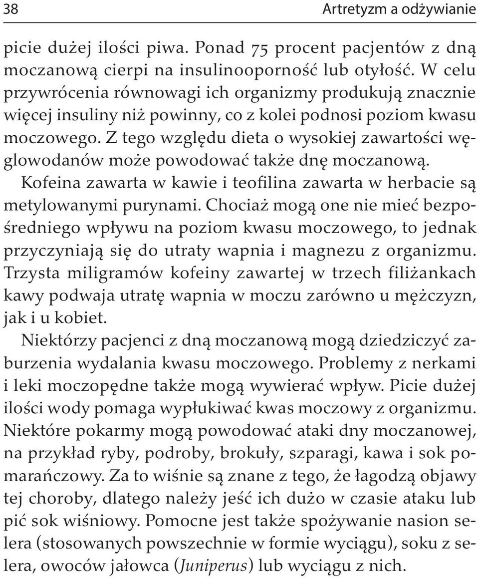 Z tego względu dieta o wysokiej zawartości węglowodanów może powodować także dnę moczanową. Kofeina zawarta w kawie i teofilina zawarta w herbacie są metylowanymi purynami.