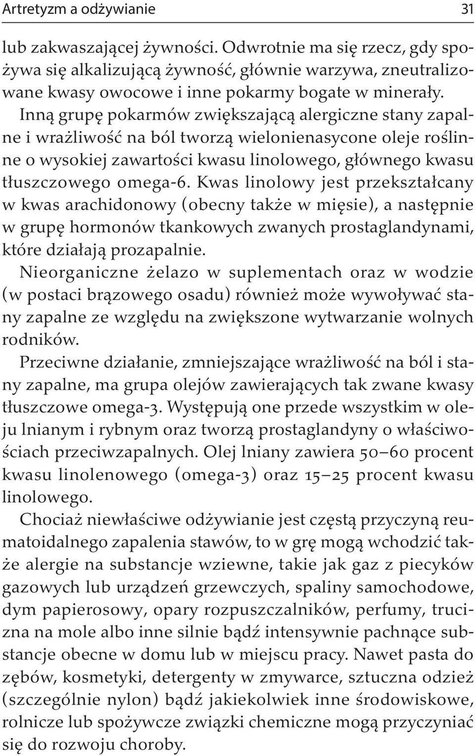 Kwas linolowy jest przekształcany w kwas arachidonowy (obecny także w mięsie), a następnie w grupę hormonów tkankowych zwanych prostaglandynami, które działają prozapalnie.