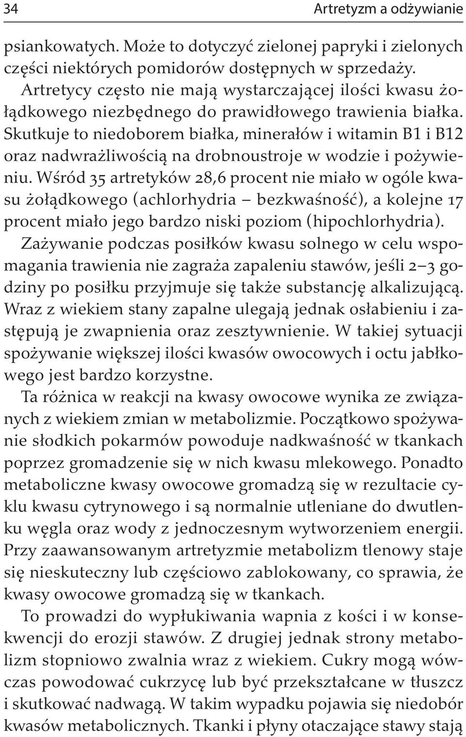 Skutkuje to niedoborem białka, minerałów i witamin B1 i B12 oraz nadwrażliwością na drobnoustroje w wodzie i pożywieniu.