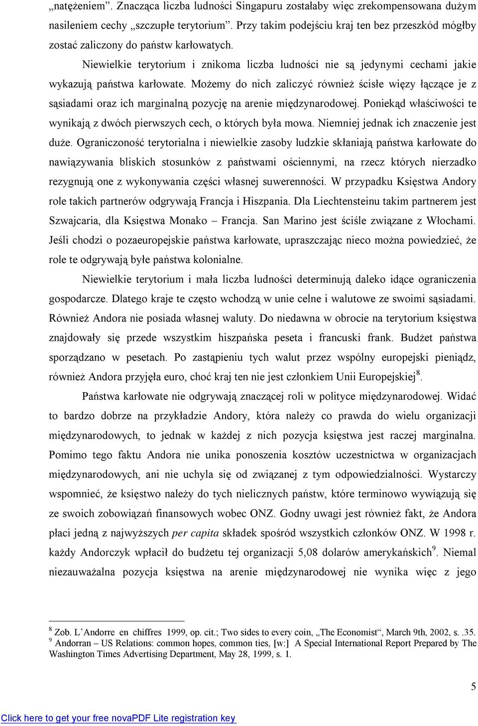 Możemy do nich zaliczy ć równie ż ścisłe więzy łączące je z sąsiadami oraz ich marginaln ą pozycj ę na arenie międzynarodowej.