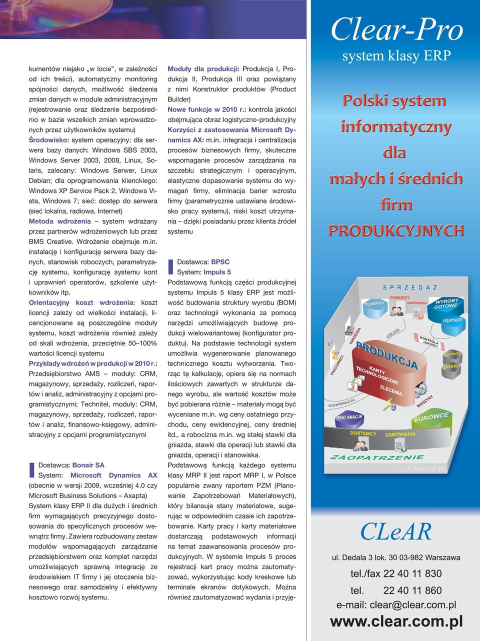 Windows Serwer, Linux Debian; dla oprogramowania klienckiego: Windows XP Service Pack 2, Windows Vista, Windows 7; sieć: dostęp do serwera (sieć lokalna, radiowa, Internet) Metoda wdrożenia system