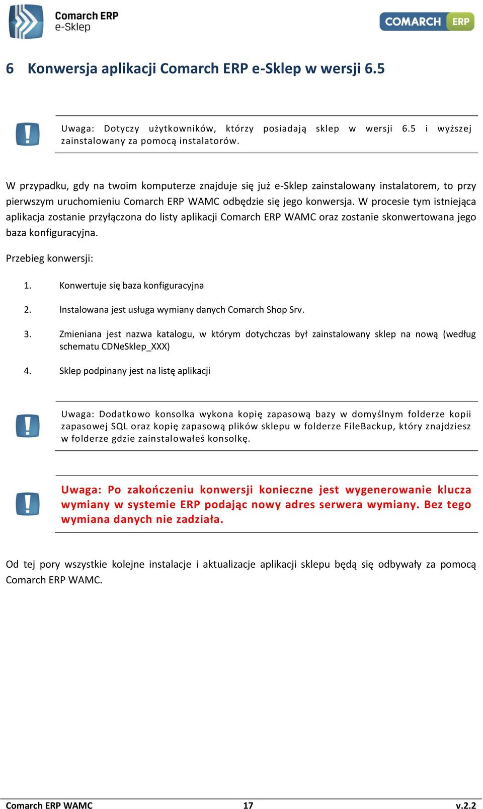 W procesie tym istniejąca aplikacja zostanie przyłączona do listy aplikacji Comarch ERP WAMC oraz zostanie skonwertowana jego baza konfiguracyjna. Przebieg konwersji: 1.
