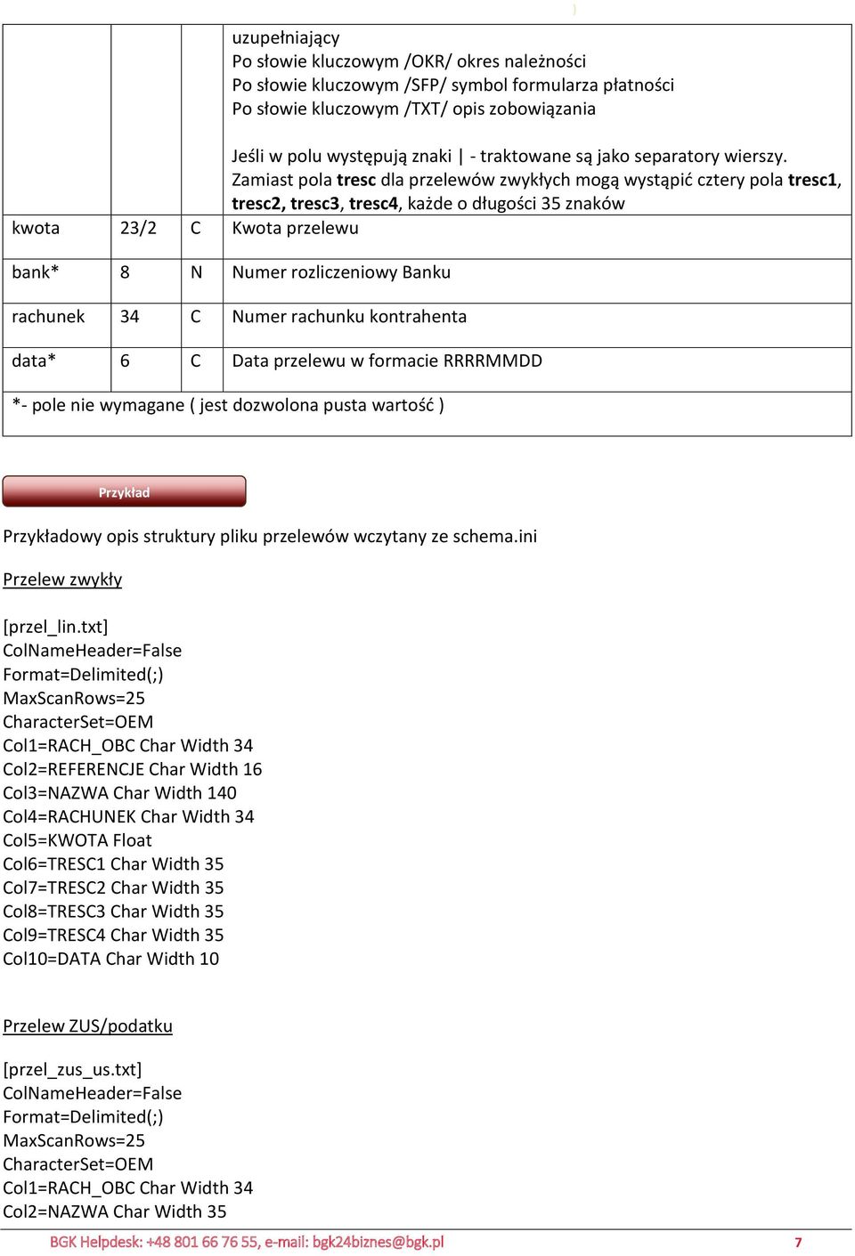 Zamiast pola tresc dla przelewów zwykłych mogą wystąpić cztery pola tresc1, tresc2, tresc3, tresc4, każde o długości 35 znaków kwota 23/2 C Kwota przelewu bank* 8 N Numer rozliczeniowy Banku rachunek