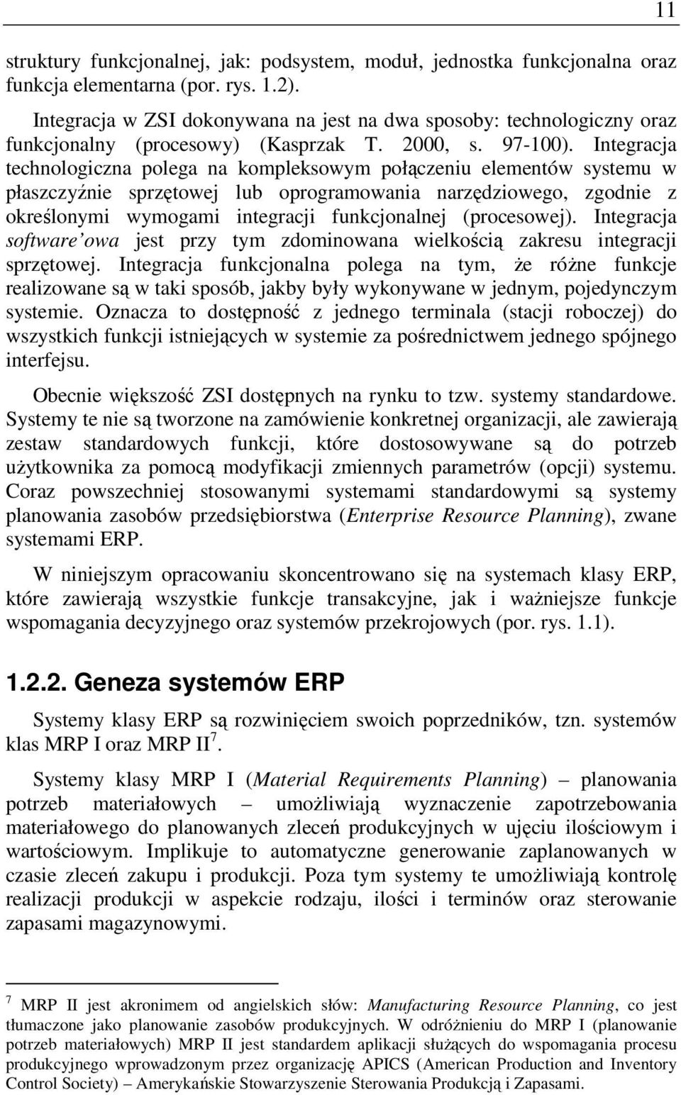 Integracja technologiczna polega na kompleksowym połączeniu elementów systemu w płaszczyźnie sprzętowej lub oprogramowania narzędziowego, zgodnie z określonymi wymogami integracji funkcjonalnej