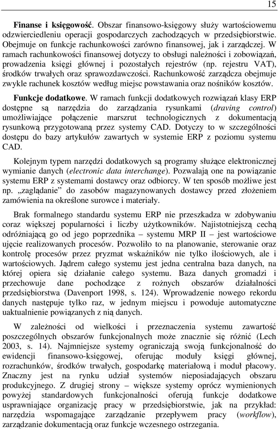 W ramach rachunkowości finansowej dotyczy to obsługi należności i zobowiązań, prowadzenia księgi głównej i pozostałych rejestrów (np. rejestru VAT), środków trwałych oraz sprawozdawczości.