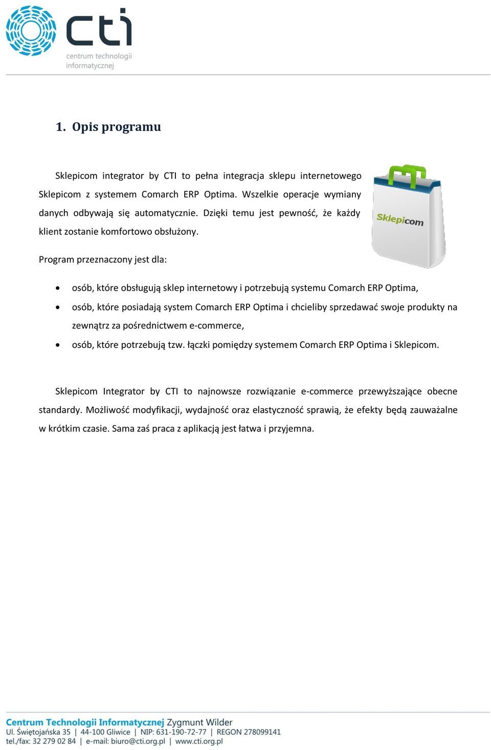 Program przeznaczony jest dla: osób, które obsługują sklep internetowy i potrzebują systemu Comarch ERP Optima, osób, które posiadają system Comarch ERP Optima i chcieliby sprzedawać swoje produkty