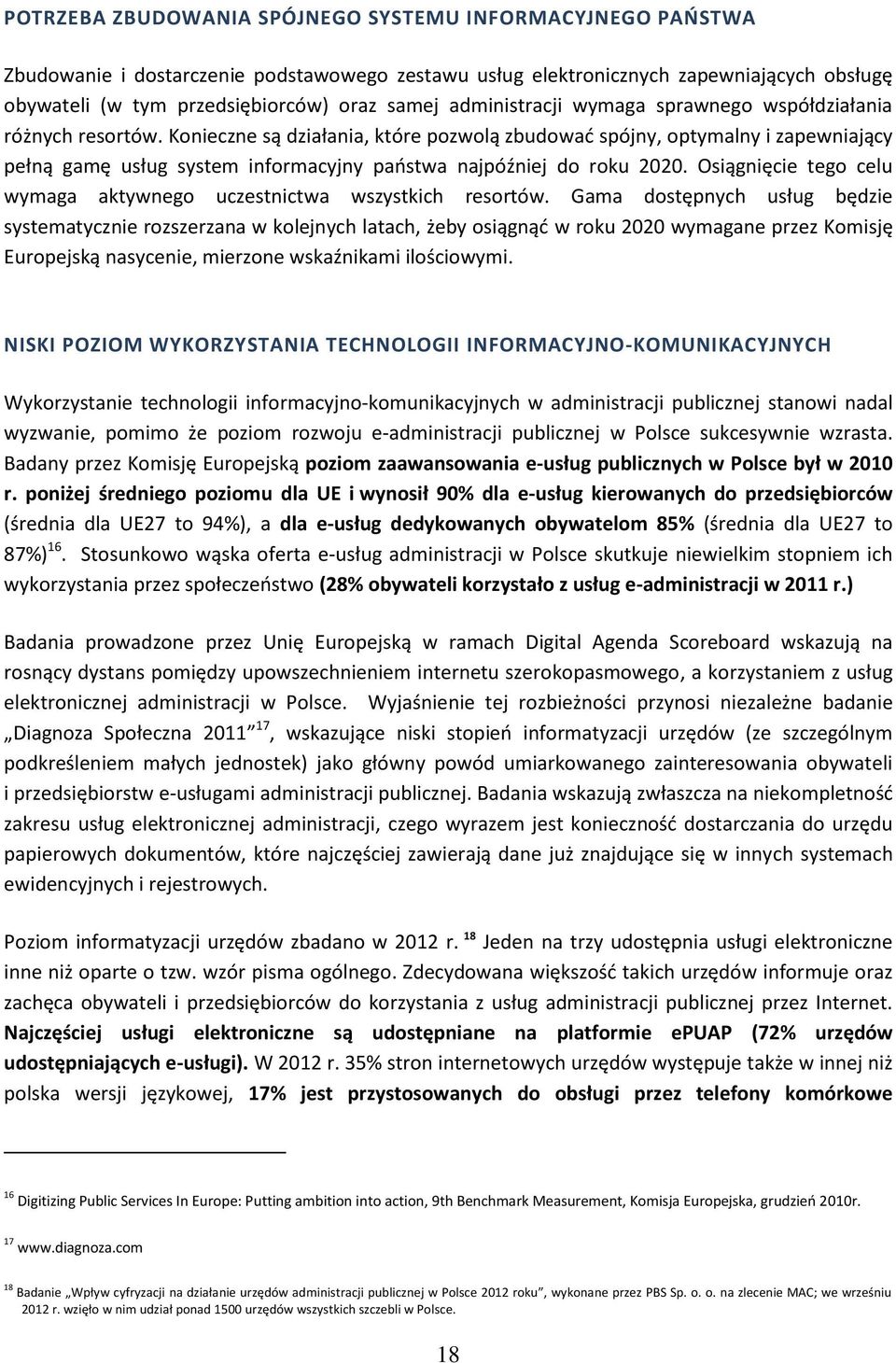 Knieczne są działania, które pzwlą zbudwać spójny, ptymalny i zapewniający pełną gamę usług system infrmacyjny państwa najpóźniej d rku 2020.