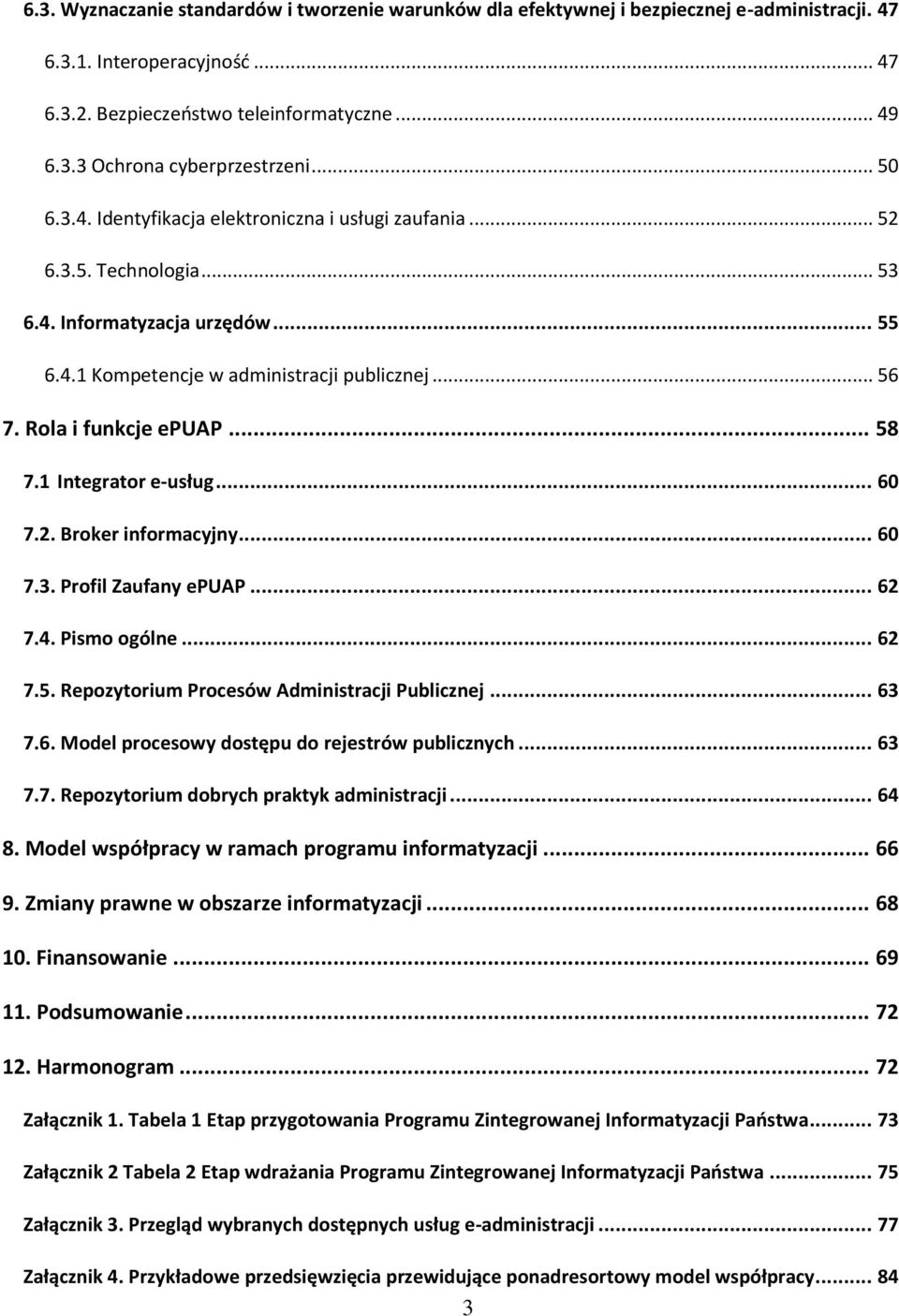 1 Integratr e-usług... 60 7.2. Brker infrmacyjny... 60 7.3. Prfil Zaufany epuap... 62 7.4. Pism gólne... 62 7.5. Repzytrium Prcesów Administracji Publicznej... 63 7.6. Mdel prceswy dstępu d rejestrów publicznych.