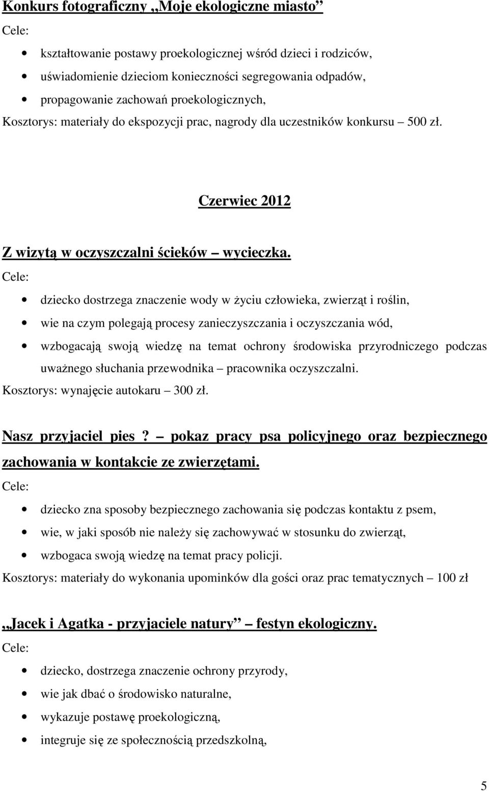 dziecko dostrzega znaczenie wody w życiu człowieka, zwierząt i roślin, wie na czym polegają procesy zanieczyszczania i oczyszczania wód, wzbogacają swoją wiedzę na temat ochrony środowiska