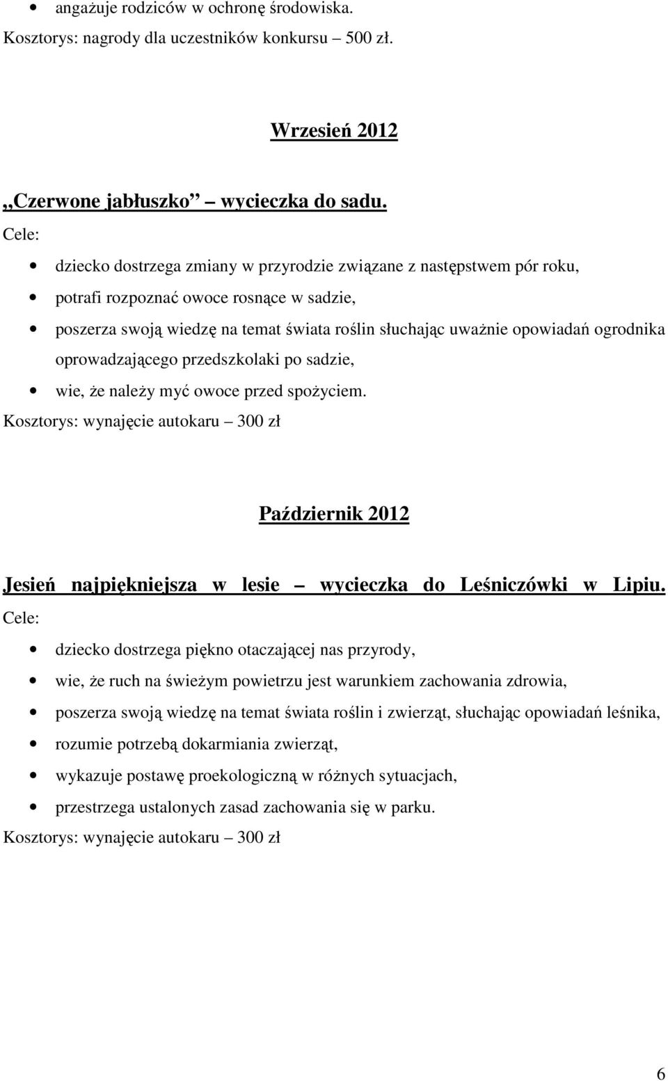 oprowadzającego przedszkolaki po sadzie, wie, że należy myć owoce przed spożyciem. Kosztorys: wynajęcie autokaru 300 zł Październik 2012 Jesień najpiękniejsza w lesie wycieczka do Leśniczówki w Lipiu.