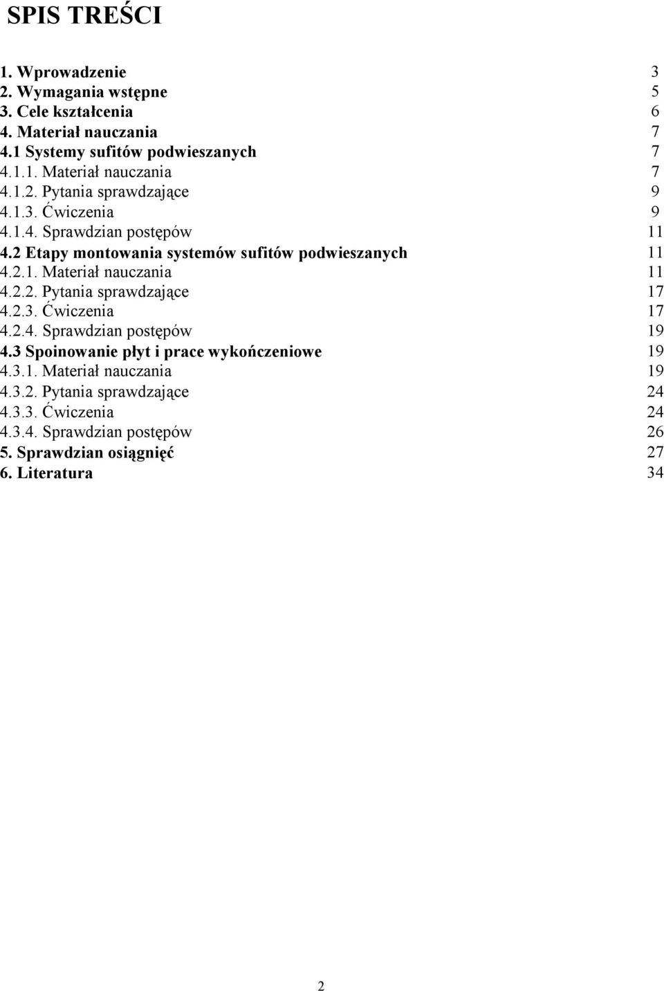 2.3. Ćwiczenia 17 4.2.4. Sprawdzian postępów 19 4.3 Spoinowanie płyt i prace wykończeniowe 19 4.3.1. Materiał nauczania 19 4.3.2. Pytania sprawdzające 24 4.