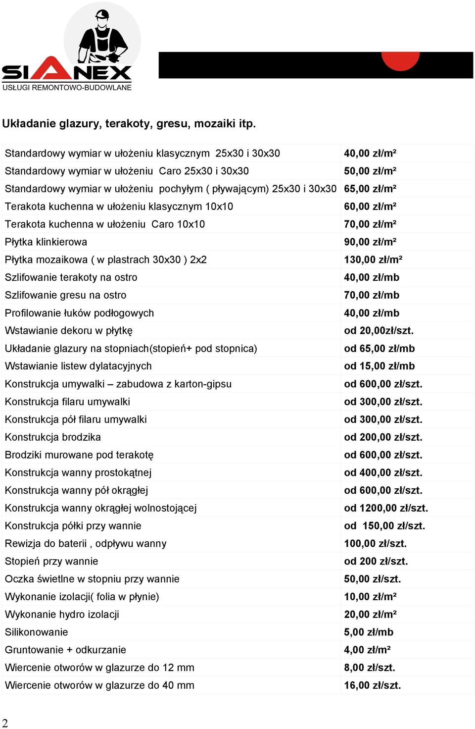 65,00 zł/m² Terakota kuchenna w ułożeniu klasycznym 10x10 60,00 zł/m² Terakota kuchenna w ułożeniu Caro 10x10 70,00 zł/m² Płytka klinkierowa 90,00 zł/m² Płytka mozaikowa ( w plastrach 30x30 ) 2x2