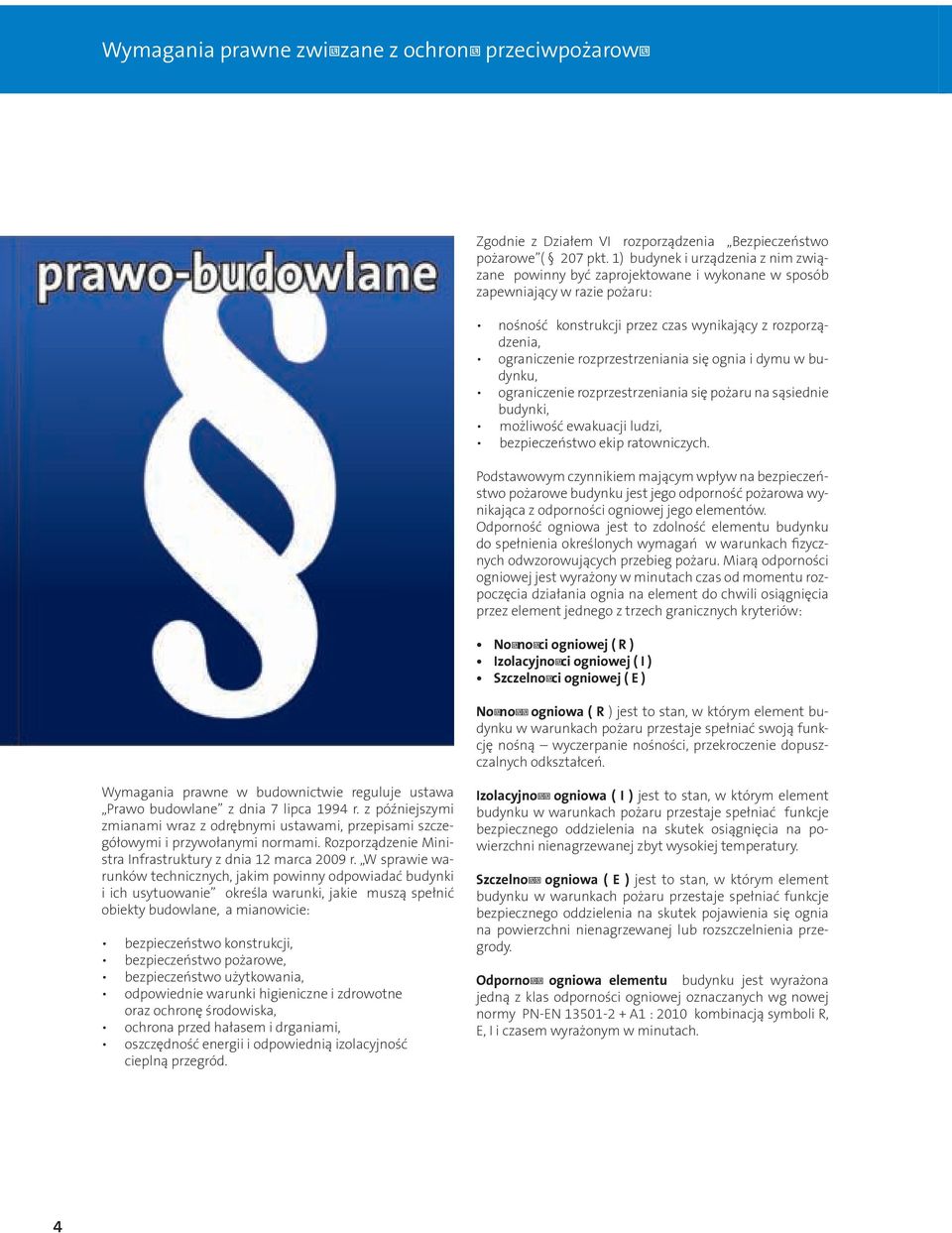 rozprzestrzeniania się ognia i dymu w budynku, ograniczenie rozprzestrzeniania się pożaru na sąsiednie budynki, możliwość ewakuacji ludzi, bezpieczeństwo ekip ratowniczych.