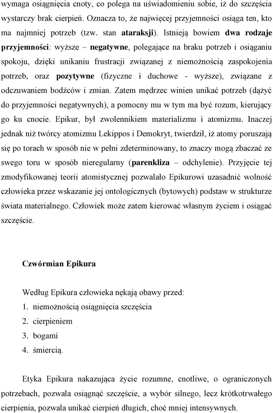 (fizyczne i duchowe - wyższe), związane z odczuwaniem bodźców i zmian. Zatem mędrzec winien unikać potrzeb (dążyć do przyjemności negatywnych), a pomocny mu w tym ma być rozum, kierujący go ku cnocie.