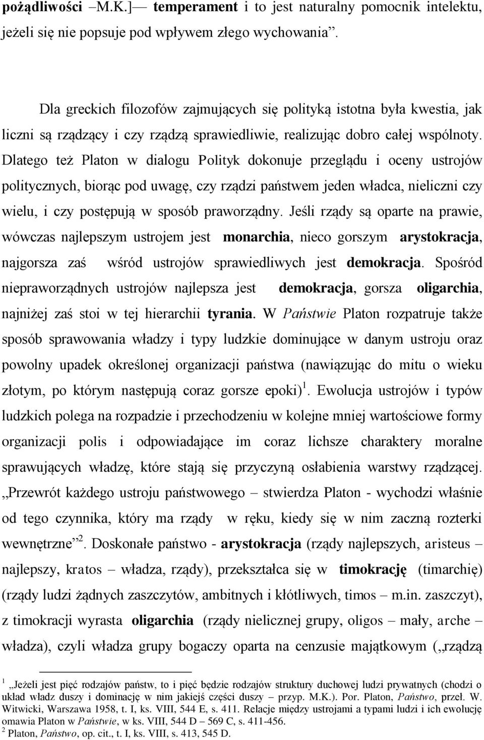 Dlatego też Platon w dialogu Polityk dokonuje przeglądu i oceny ustrojów politycznych, biorąc pod uwagę, czy rządzi państwem jeden władca, nieliczni czy wielu, i czy postępują w sposób praworządny.