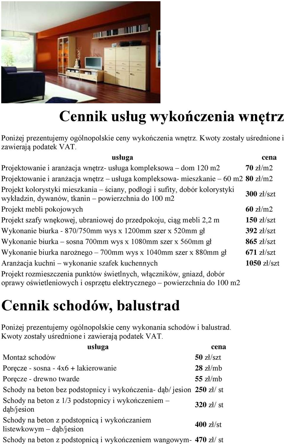 dobór kolorystyki wykładzin, dywanów, tkanin powierzchnia do 100 m2 300 zł/szt Projekt mebli pokojowych 60 zł/m2 Projekt szafy wnękowej, ubraniowej do przedpokoju, ciąg mebli 2,2 m 150 zł/szt