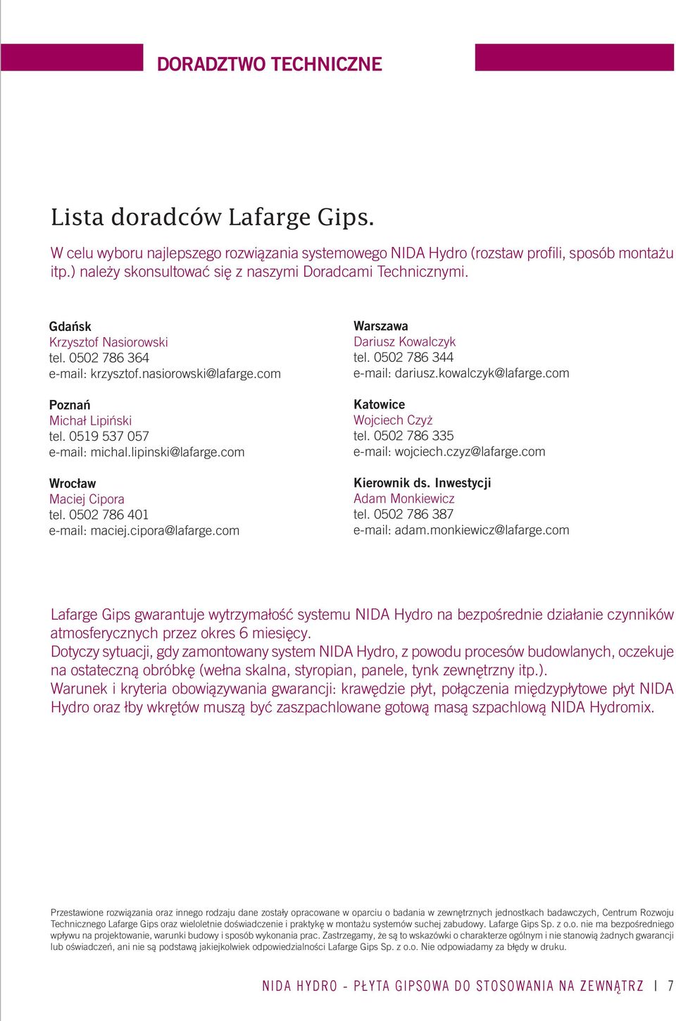 0519 537 057 e-mail: michal.lipinski@lafarge.com Wrocław Maciej Cipora tel. 0502 786 401 e-mail: maciej.cipora@lafarge.com Warszawa Dariusz Kowalczyk tel. 0502 786 344 e-mail: dariusz.