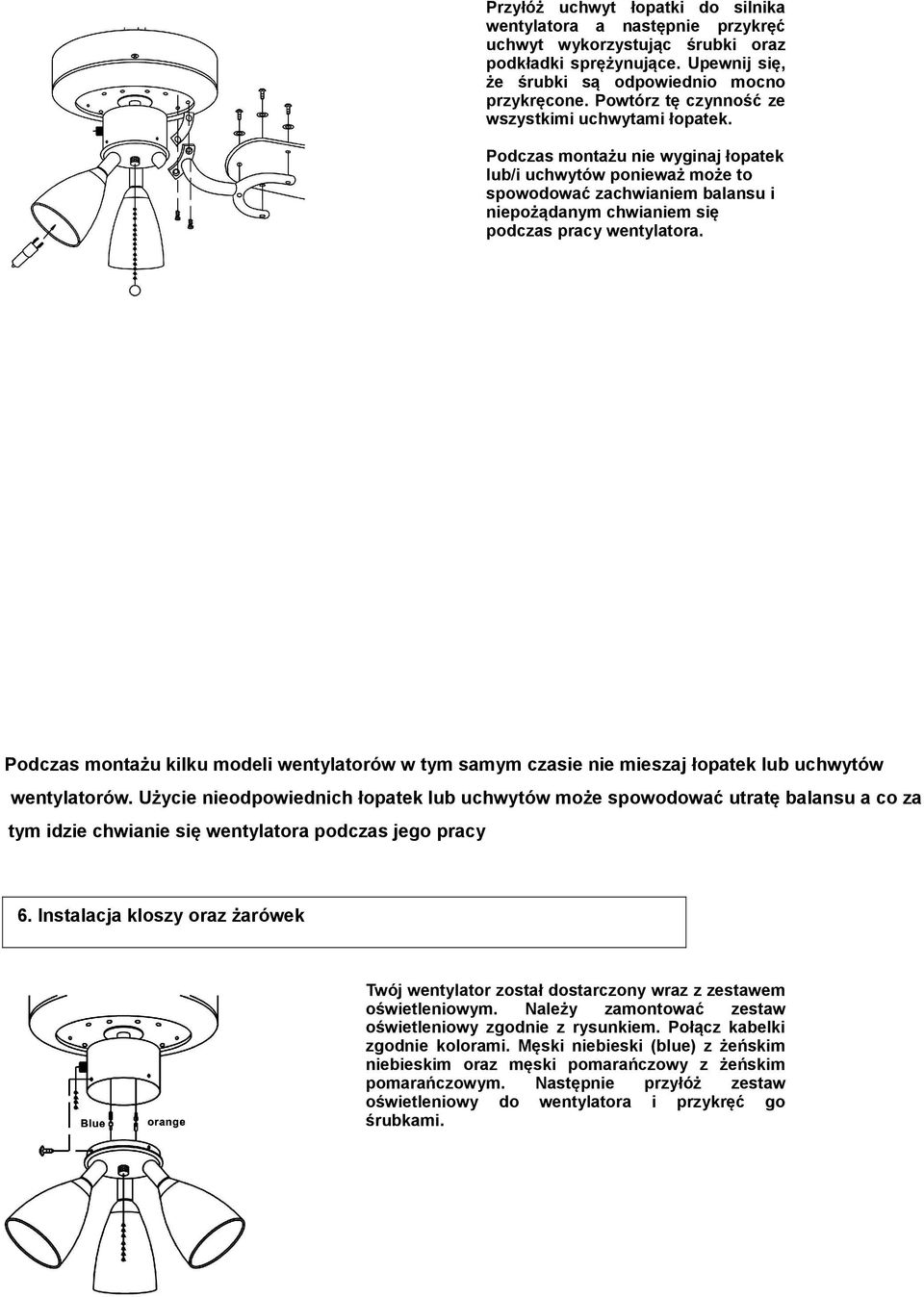 Podczas montażu nie wyginaj łopatek lub/i uchwytów ponieważ może to spowodować zachwianiem balansu i niepożądanym chwianiem się podczas pracy wentylatora.