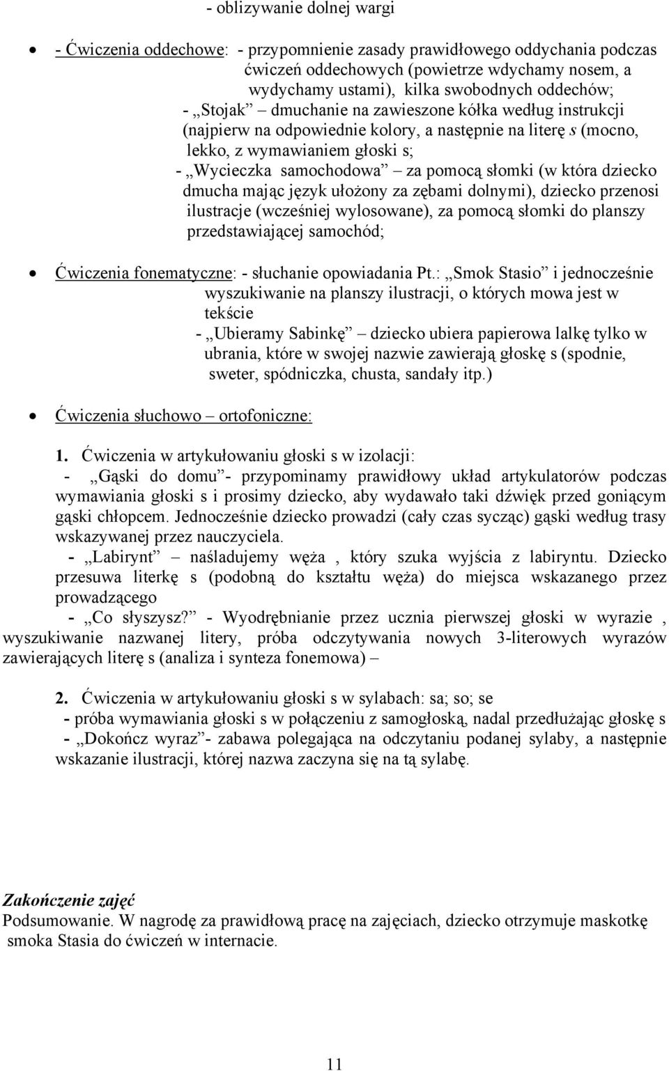 która dziecko dmucha mając język ułożony za zębami dolnymi), dziecko przenosi ilustracje (wcześniej wylosowane), za pomocą słomki do planszy przedstawiającej samochód; Ćwiczenia fonematyczne: -