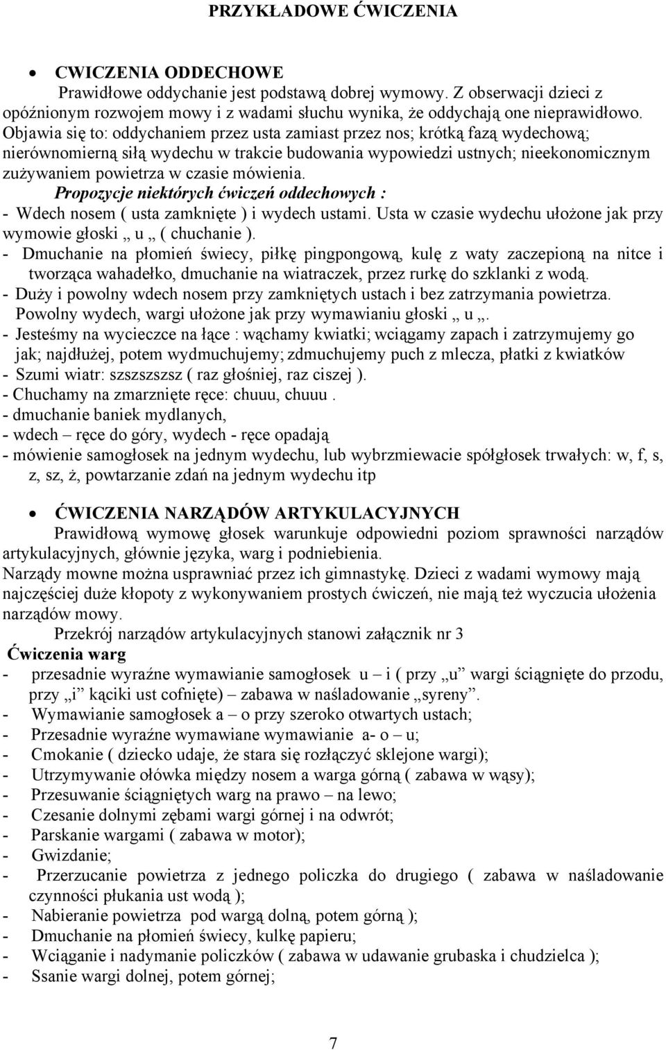 mówienia. Propozycje niektórych ćwiczeń oddechowych : - Wdech nosem ( usta zamknięte ) i wydech ustami. Usta w czasie wydechu ułożone jak przy wymowie głoski u ( chuchanie ).