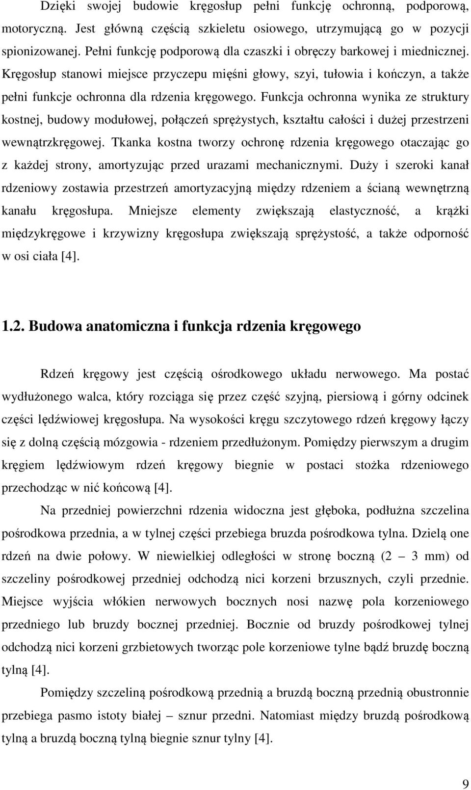 Funkcja ochronna wynika ze struktury kostnej, budowy modułowej, połączeń sprężystych, kształtu całości i dużej przestrzeni wewnątrzkręgowej.