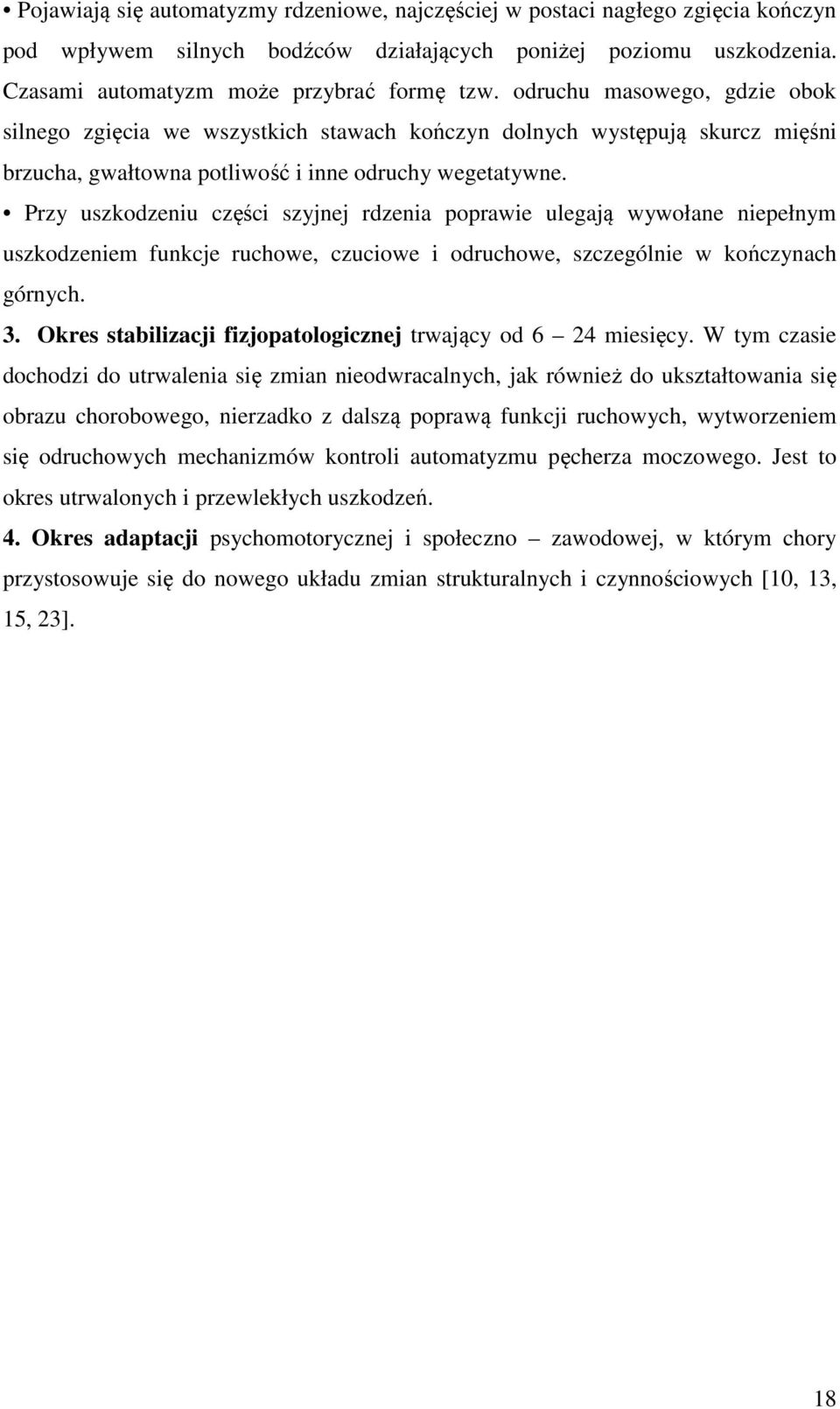 Przy uszkodzeniu części szyjnej rdzenia poprawie ulegają wywołane niepełnym uszkodzeniem funkcje ruchowe, czuciowe i odruchowe, szczególnie w kończynach górnych. 3.