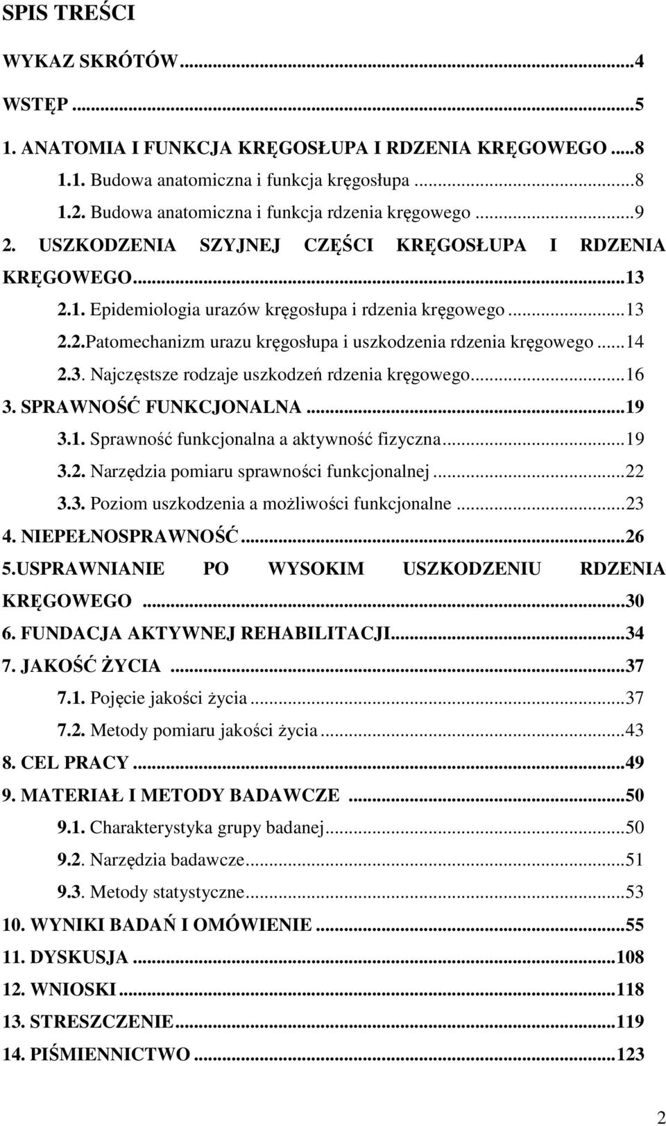 .. 14 2.3. Najczęstsze rodzaje uszkodzeń rdzenia kręgowego... 16 3. SPRAWNOŚĆ FUNKCJONALNA... 19 3.1. Sprawność funkcjonalna a aktywność fizyczna... 19 3.2. Narzędzia pomiaru sprawności funkcjonalnej.