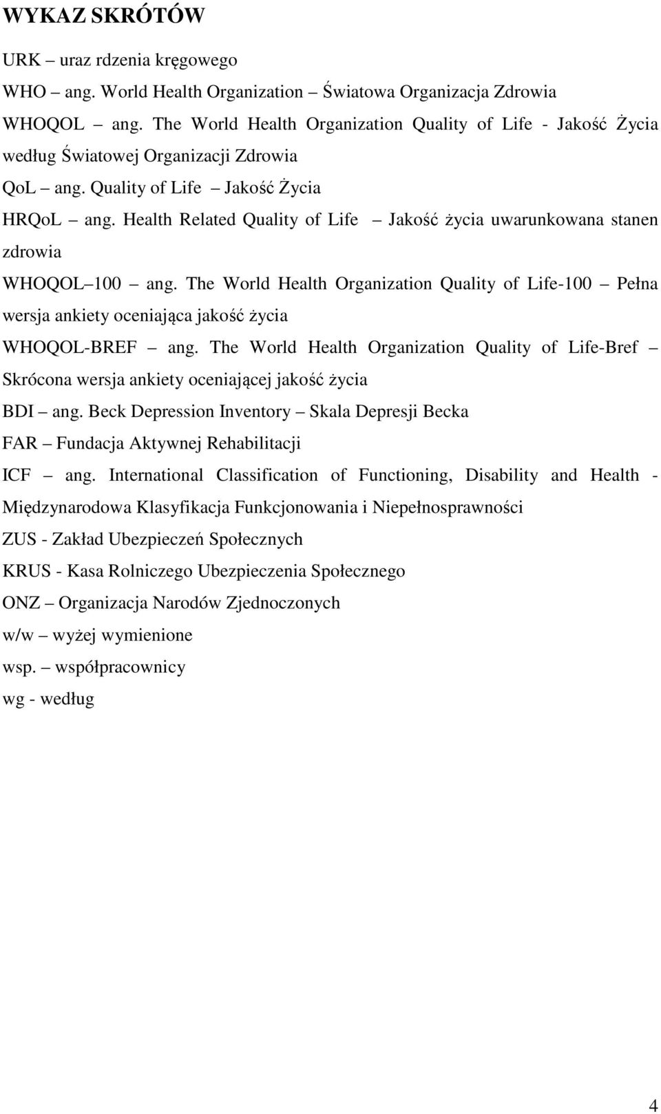 Health Related Quality of Life Jakość życia uwarunkowana stanen zdrowia WHOQOL 100 ang. The World Health Organization Quality of Life-100 Pełna wersja ankiety oceniająca jakość życia WHOQOL-BREF ang.