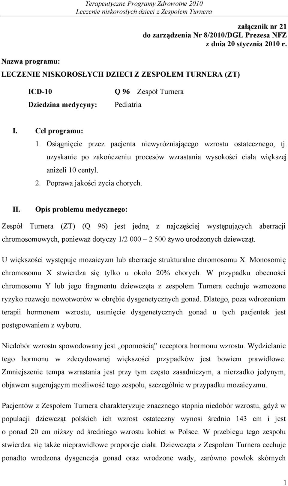 Osiągnięcie przez pacjenta niewyróżniającego wzrostu ostatecznego, tj. uzyskanie po zakończeniu procesów wzrastania wysokości ciała większej aniżeli 10 centyl. 2. Poprawa jakości życia chorych. II.