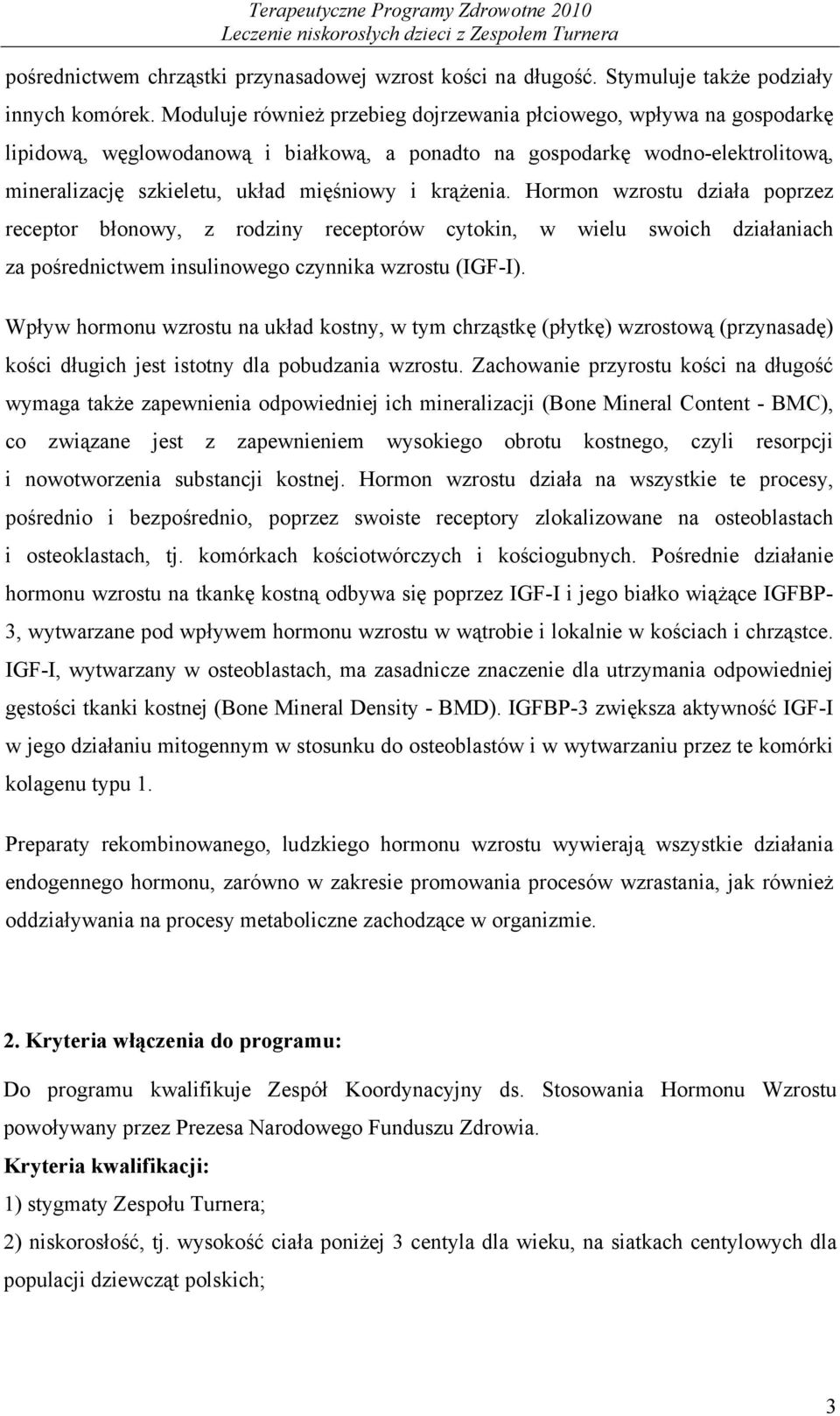 krążenia. Hormon wzrostu działa poprzez receptor błonowy, z rodziny receptorów cytokin, w wielu swoich działaniach za pośrednictwem insulinowego czynnika wzrostu (IGF-I).