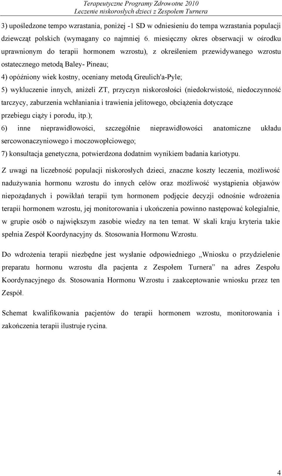 Greulich'a-Pyle; 5) wykluczenie innych, aniżeli ZT, przyczyn niskorosłości (niedokrwistość, niedoczynność tarczycy, zaburzenia wchłaniania i trawienia jelitowego, obciążenia dotyczące przebiegu ciąży