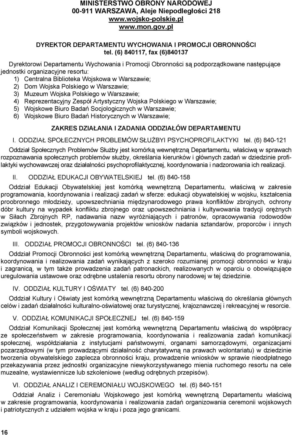 Dom Wojska Polskiego w Warszawie; 3) Muzeum Wojska Polskiego w Warszawie; 4) Reprezentacyjny Zespół Artystyczny Wojska Polskiego w Warszawie; 5) Wojskowe Biuro Badań Socjologicznych w Warszawie; 6)