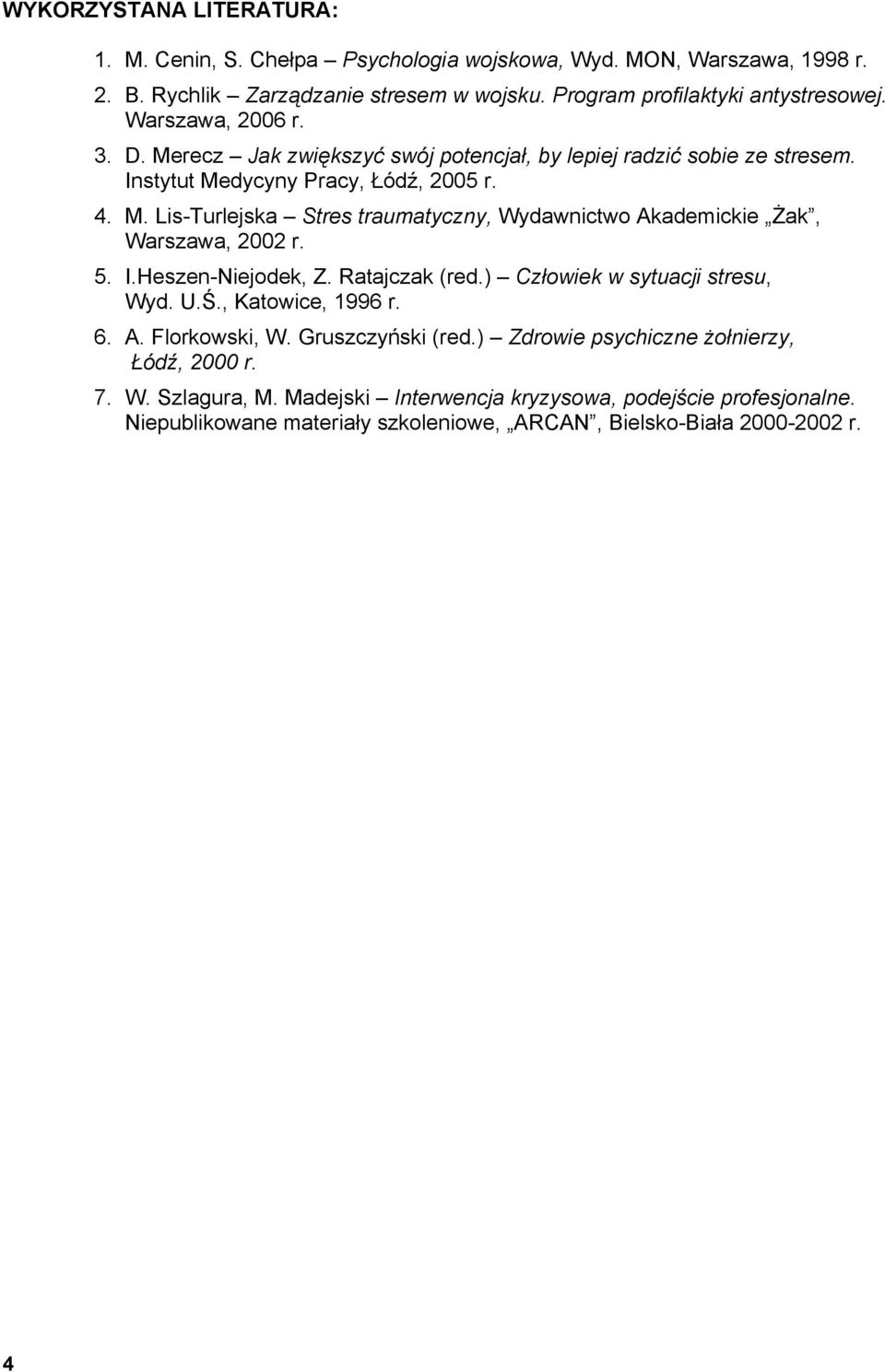 5. I.Heszen-Niejodek, Z. Ratajczak (red.) Człowiek w sytuacji stresu, Wyd. U.Ś., Katowice, 1996 r. 6. A. Florkowski, W. Gruszczyński (red.) Zdrowie psychiczne żołnierzy, Łódź, 2000 r.